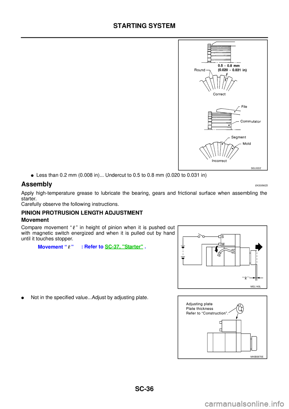 NISSAN NAVARA 2005  Repair Workshop Manual SC-36
STARTING SYSTEM
lLess than 0.2 mm (0.008 in)... Undercut to 0.5 to 0.8 mm (0.020 to 0.031 in)
AssemblyEKS00MZS
Apply high-temperature grease to lubricate the bearing, gears and frictional surfac