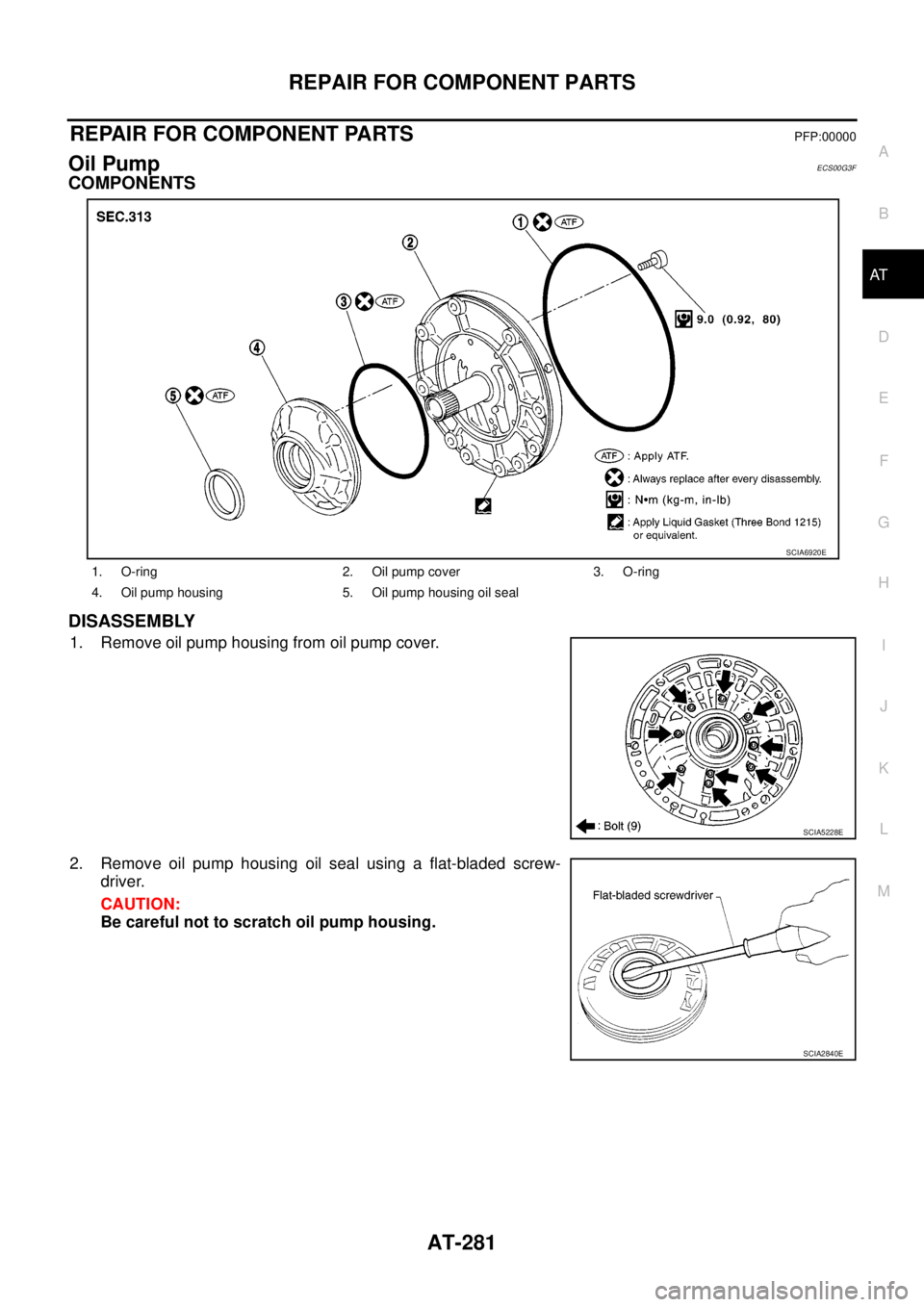 NISSAN NAVARA 2005  Repair Workshop Manual REPAIR FOR COMPONENT PARTS
AT-281
D
E
F
G
H
I
J
K
L
MA
B
AT
REPAIR FOR COMPONENT PARTSPFP:00000
Oil PumpECS00G3F
COMPONENTS
DISASSEMBLY
1. Remove oil pump housing from oil pump cover.
2. Remove oil pu