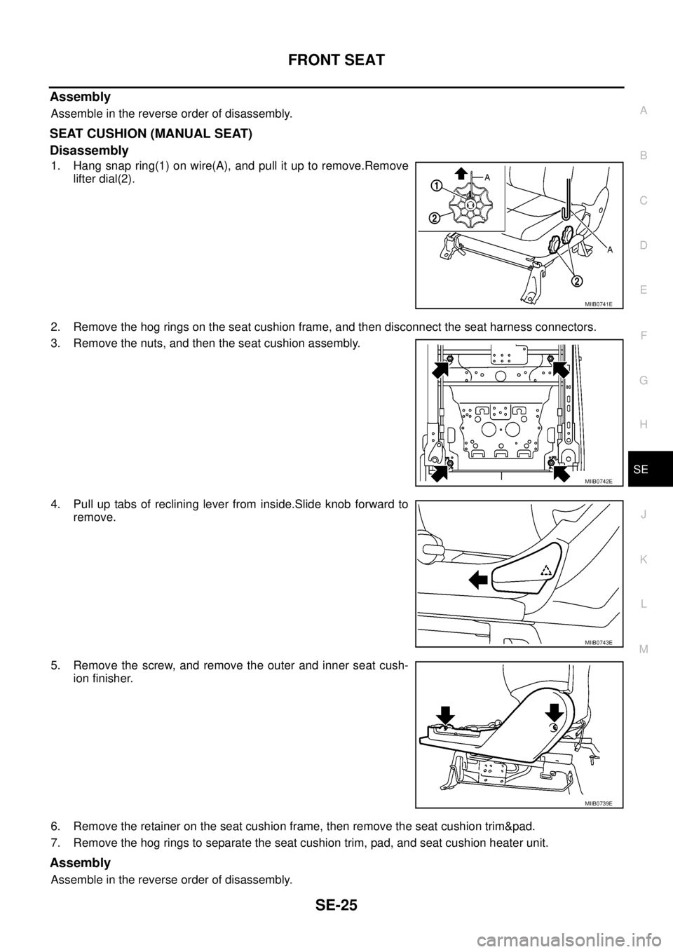 NISSAN NAVARA 2005  Repair Workshop Manual FRONT SEAT
SE-25
C
D
E
F
G
H
J
K
L
MA
B
SE
Assembly
Assemble in the reverse order of disassembly.
SEAT CUSHION (MANUAL SEAT)
Disassembly
1. Hang snap ring(1) on wire(A), and pull it up to remove.Remov