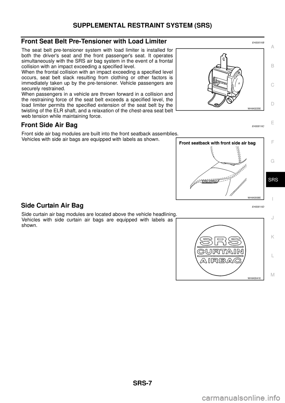 NISSAN NAVARA 2005 Repair Workshop Manual SUPPLEMENTAL RESTRAINT SYSTEM (SRS)
SRS-7
C
D
E
F
G
I
J
K
L
MA
B
SRS
Front Seat Belt Pre-Tensioner with Load LimiterEHS001XB
The seat belt pre-tensioner system with load limiter is installed for
both NISSAN NAVARA 2005 Repair Workshop Manual SUPPLEMENTAL RESTRAINT SYSTEM (SRS)
SRS-7
C
D
E
F
G
I
J
K
L
MA
B
SRS
Front Seat Belt Pre-Tensioner with Load LimiterEHS001XB
The seat belt pre-tensioner system with load limiter is installed for
both