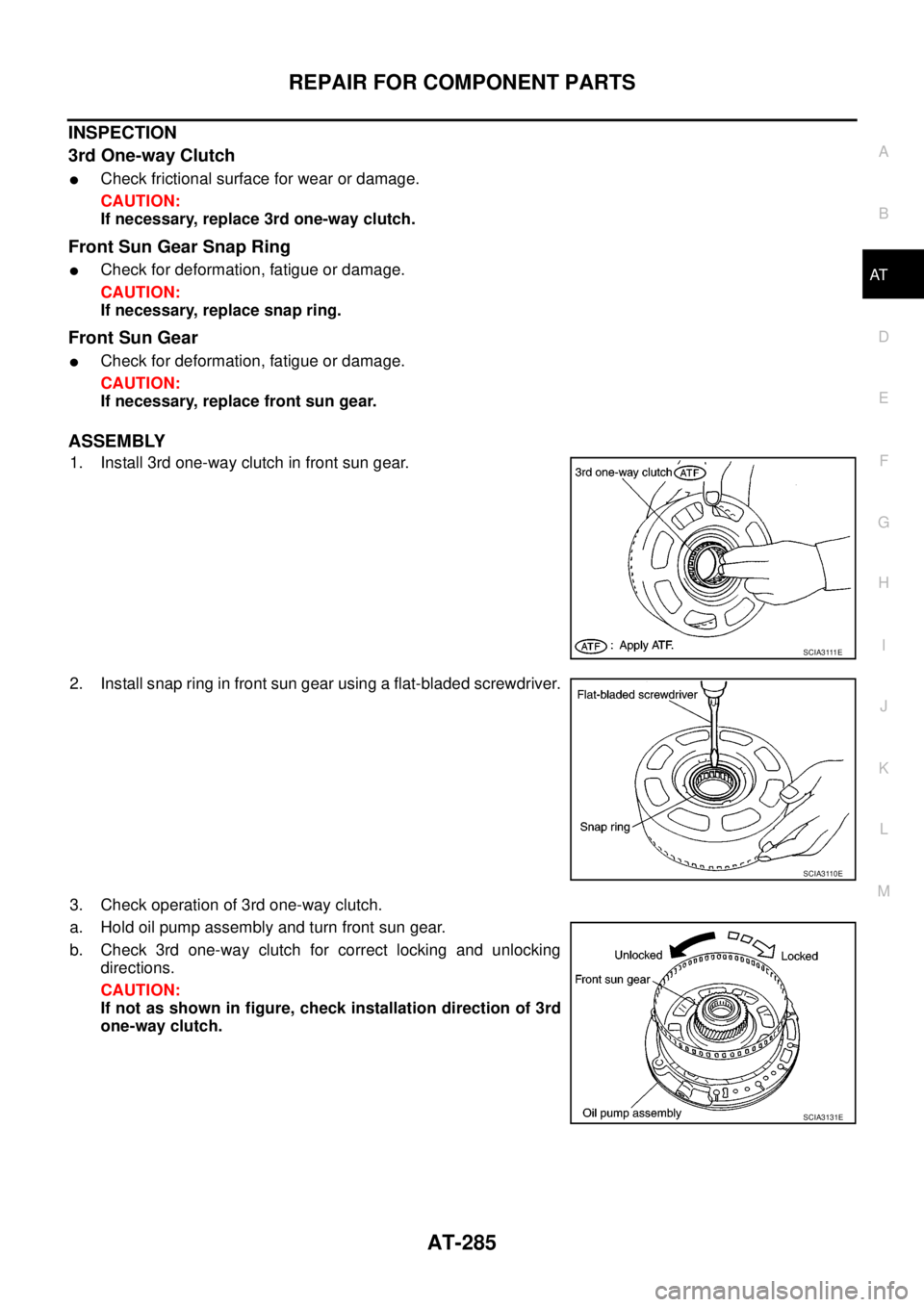 NISSAN NAVARA 2005  Repair Workshop Manual REPAIR FOR COMPONENT PARTS
AT-285
D
E
F
G
H
I
J
K
L
MA
B
AT
INSPECTION
3rd One-way Clutch
lCheck frictional surface for wear or damage.
CAUTION:
If necessary, replace 3rd one-way clutch.
Front Sun Gea
