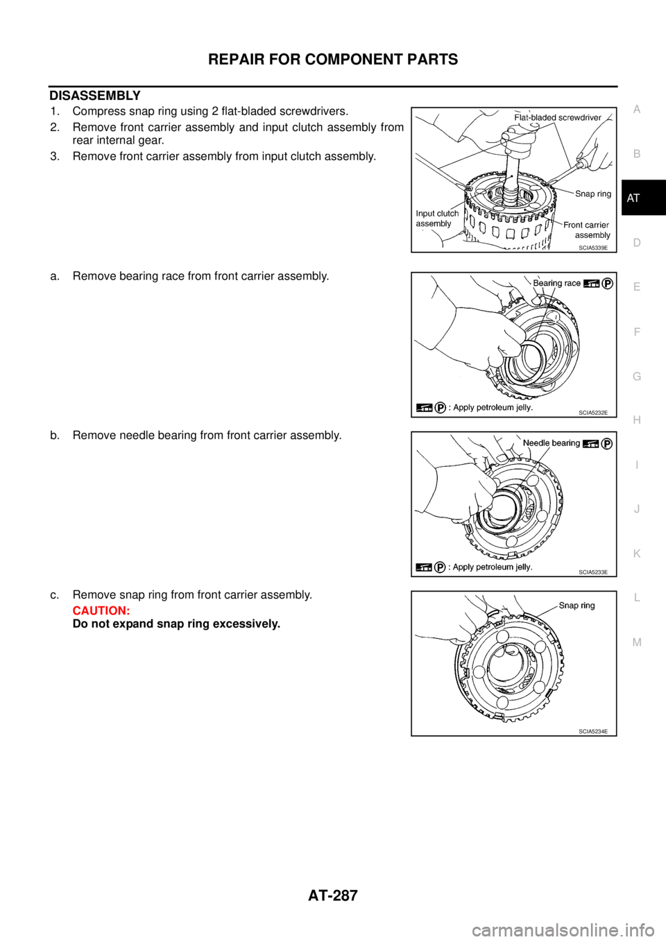 NISSAN NAVARA 2005  Repair Workshop Manual REPAIR FOR COMPONENT PARTS
AT-287
D
E
F
G
H
I
J
K
L
MA
B
AT
DISASSEMBLY
1. Compress snap ring using 2 flat-bladed screwdrivers.
2. Remove front carrier assembly and input clutch assembly from
rear int