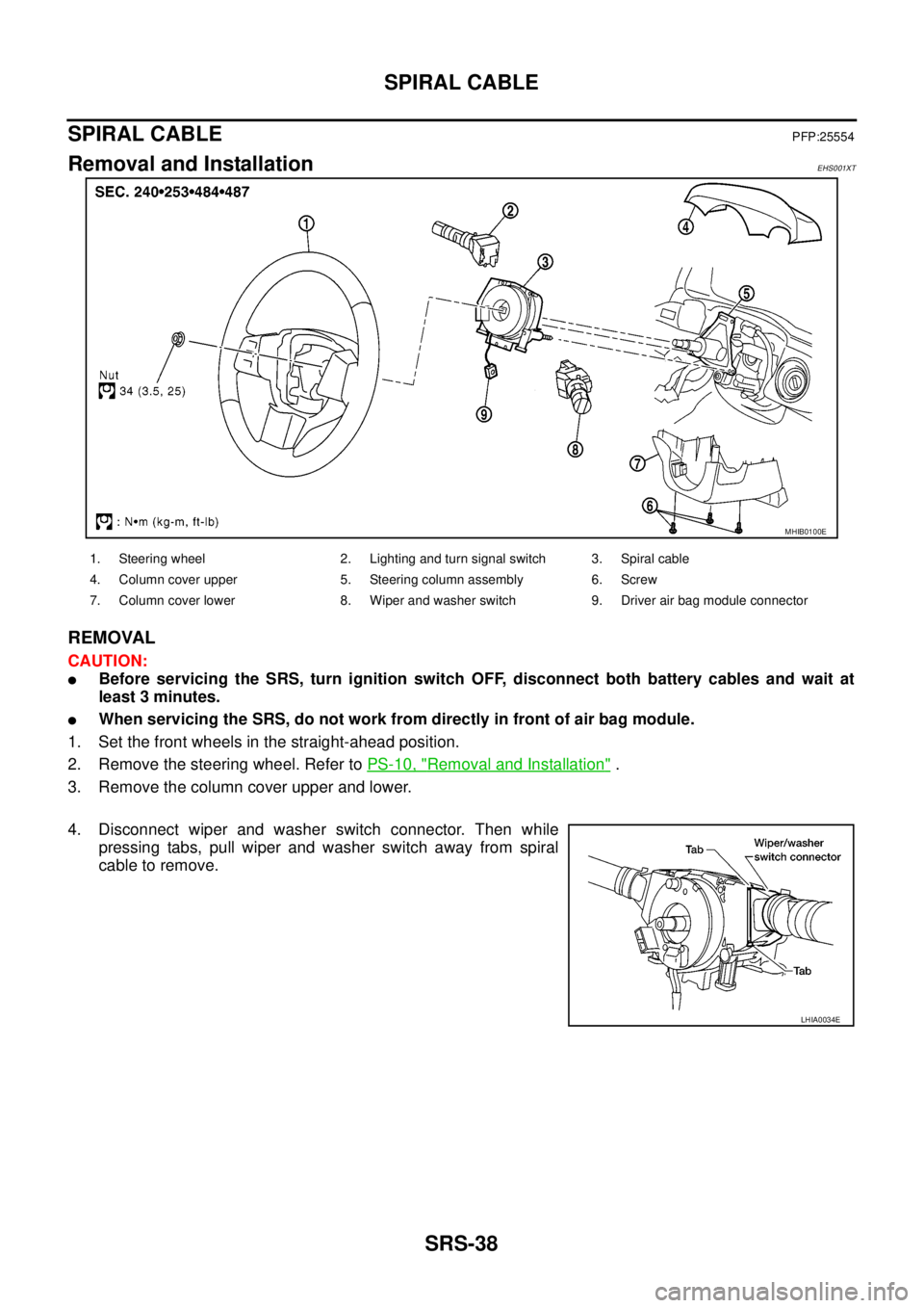 NISSAN NAVARA 2005 Repair Workshop Manual SRS-38
SPIRAL CABLE
SPIRAL CABLE
PFP:25554
Removal and InstallationEHS001XT
REMOVAL
CAUTION:
lBefore servicing the SRS, turn ignition switch OFF, disconnect both battery cables and wait at
least 3 min NISSAN NAVARA 2005 Repair Workshop Manual SRS-38
SPIRAL CABLE
SPIRAL CABLE
PFP:25554
Removal and InstallationEHS001XT
REMOVAL
CAUTION:
lBefore servicing the SRS, turn ignition switch OFF, disconnect both battery cables and wait at
least 3 min