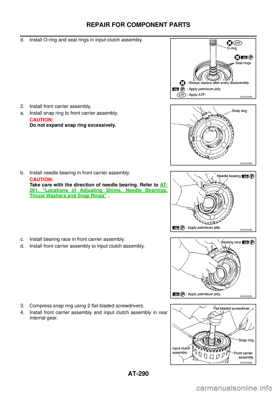 NISSAN NAVARA 2005  Repair Workshop Manual AT-290
REPAIR FOR COMPONENT PARTS
d. Install O-ring and seal rings in input clutch assembly.
2. Install front carrier assembly.
a. Install snap ring to front carrier assembly.
CAUTION:
Do not expand s