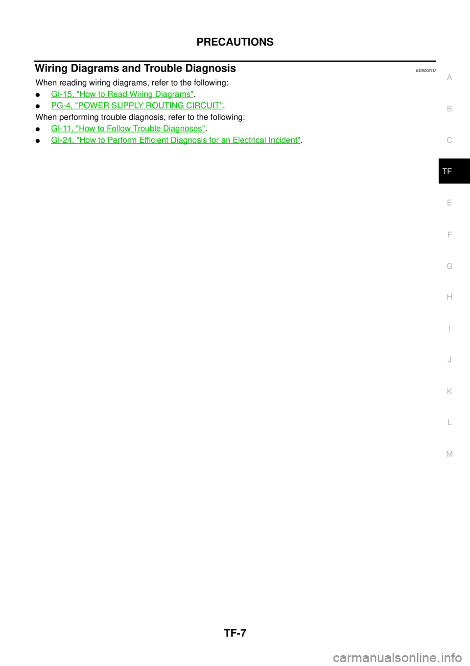 NISSAN NAVARA 2005 Repair Workshop Manual PRECAUTIONS
TF-7
C
E
F
G
H
I
J
K
L
MA
B
TF
Wiring Diagrams and Trouble DiagnosisEDS0031D
When reading wiring diagrams, refer to the following:
lGI-15, "How to Read Wiring Diagrams".
lPG-4, "POWER SUPP NISSAN NAVARA 2005 Repair Workshop Manual PRECAUTIONS
TF-7
C
E
F
G
H
I
J
K
L
MA
B
TF
Wiring Diagrams and Trouble DiagnosisEDS0031D
When reading wiring diagrams, refer to the following:
lGI-15, "How to Read Wiring Diagrams".
lPG-4, "POWER SUPP