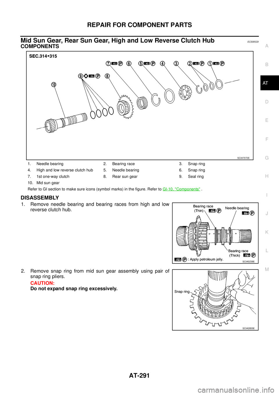 NISSAN NAVARA 2005  Repair Workshop Manual REPAIR FOR COMPONENT PARTS
AT-291
D
E
F
G
H
I
J
K
L
MA
B
AT
Mid Sun Gear, Rear Sun Gear, High and Low Reverse Clutch HubECS00G3I
COMPONENTS
DISASSEMBLY
1. Remove needle bearing and bearing races from 