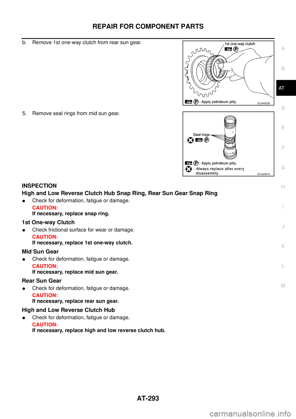 NISSAN NAVARA 2005  Repair Workshop Manual REPAIR FOR COMPONENT PARTS
AT-293
D
E
F
G
H
I
J
K
L
MA
B
AT
b. Remove 1st one-way clutch from rear sun gear.
5. Remove seal rings from mid sun gear.
INSPECTION
High and Low Reverse Clutch Hub Snap Rin
