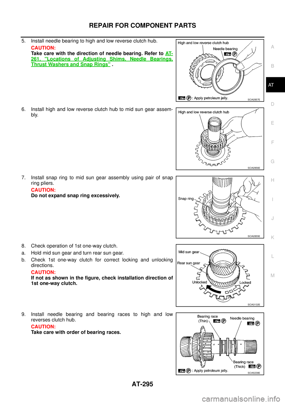 NISSAN NAVARA 2005  Repair Workshop Manual REPAIR FOR COMPONENT PARTS
AT-295
D
E
F
G
H
I
J
K
L
MA
B
AT
5. Install needle bearing to high and low reverse clutch hub.
CAUTION:
Take care with the direction of needle bearing. Refer toAT-
261, "Loc