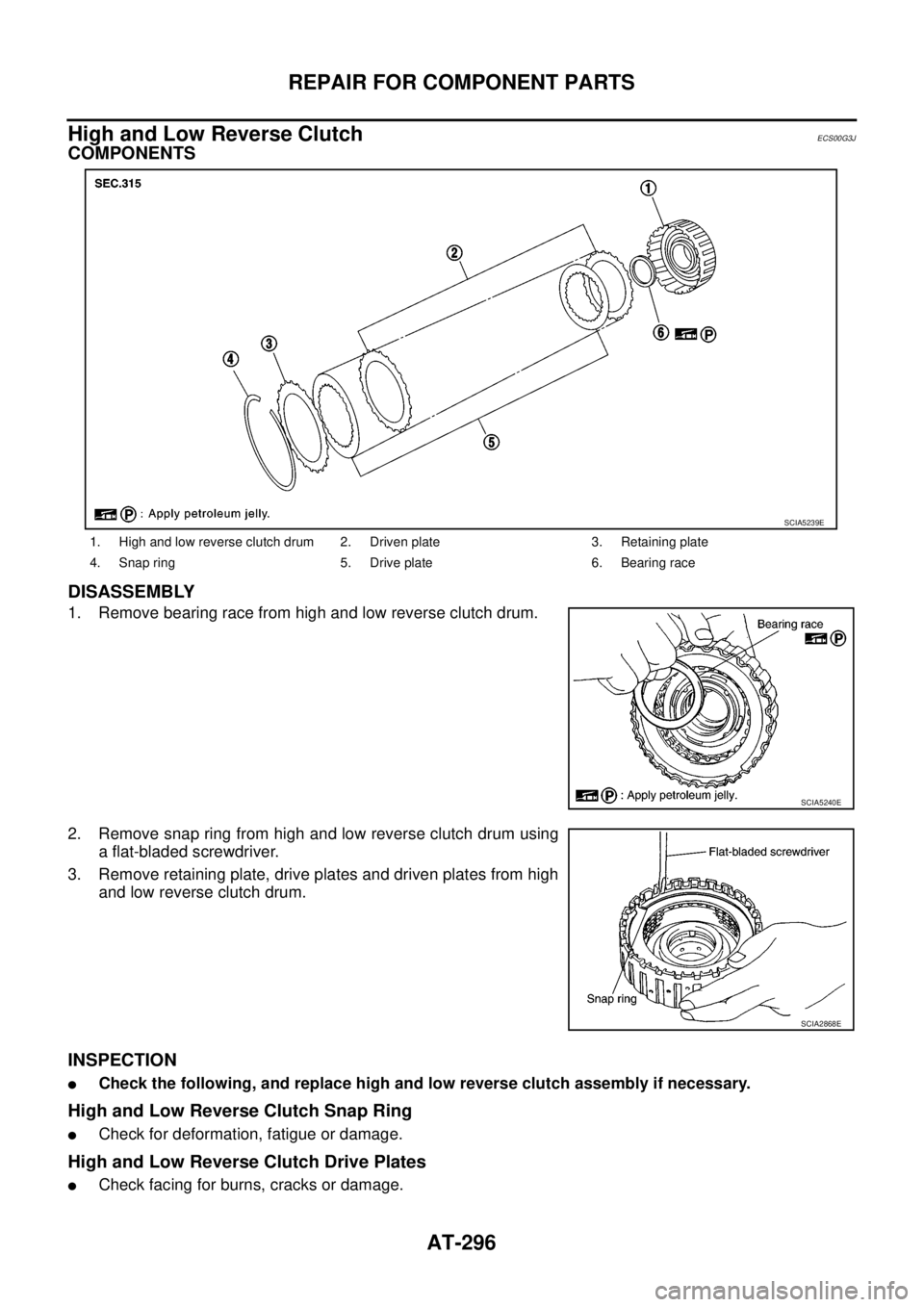 NISSAN NAVARA 2005  Repair Workshop Manual AT-296
REPAIR FOR COMPONENT PARTS
High and Low Reverse Clutch
ECS00G3J
COMPONENTS
DISASSEMBLY
1. Remove bearing race from high and low reverse clutch drum.
2. Remove snap ring from high and low revers