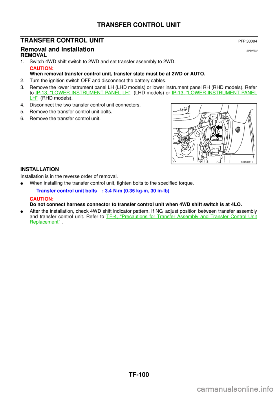NISSAN NAVARA 2005  Repair Workshop Manual TF-100
TRANSFER CONTROL UNIT
TRANSFER CONTROL UNIT
PFP:33084
Removal and InstallationEDS0032J
REMOVAL
1. Switch 4WD shift switch to 2WD and set transfer assembly to 2WD.
CAUTION:
When removal transfer