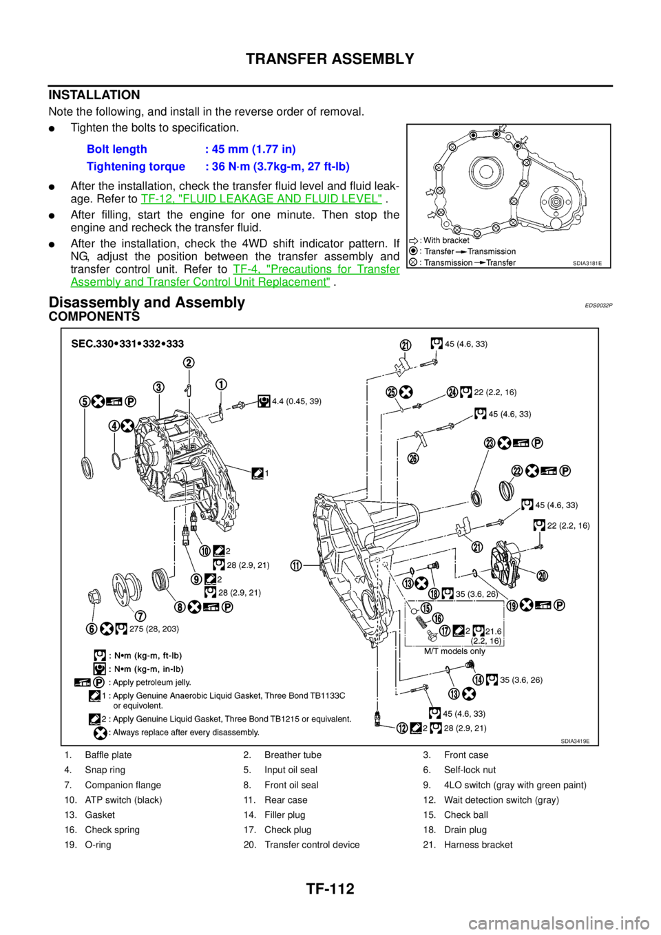 NISSAN NAVARA 2005  Repair Workshop Manual TF-112
TRANSFER ASSEMBLY
INSTALLATION
Note the following, and install in the reverse order of removal.
lTighten the bolts to specification.
lAfter the installation, check the transfer fluid level and 