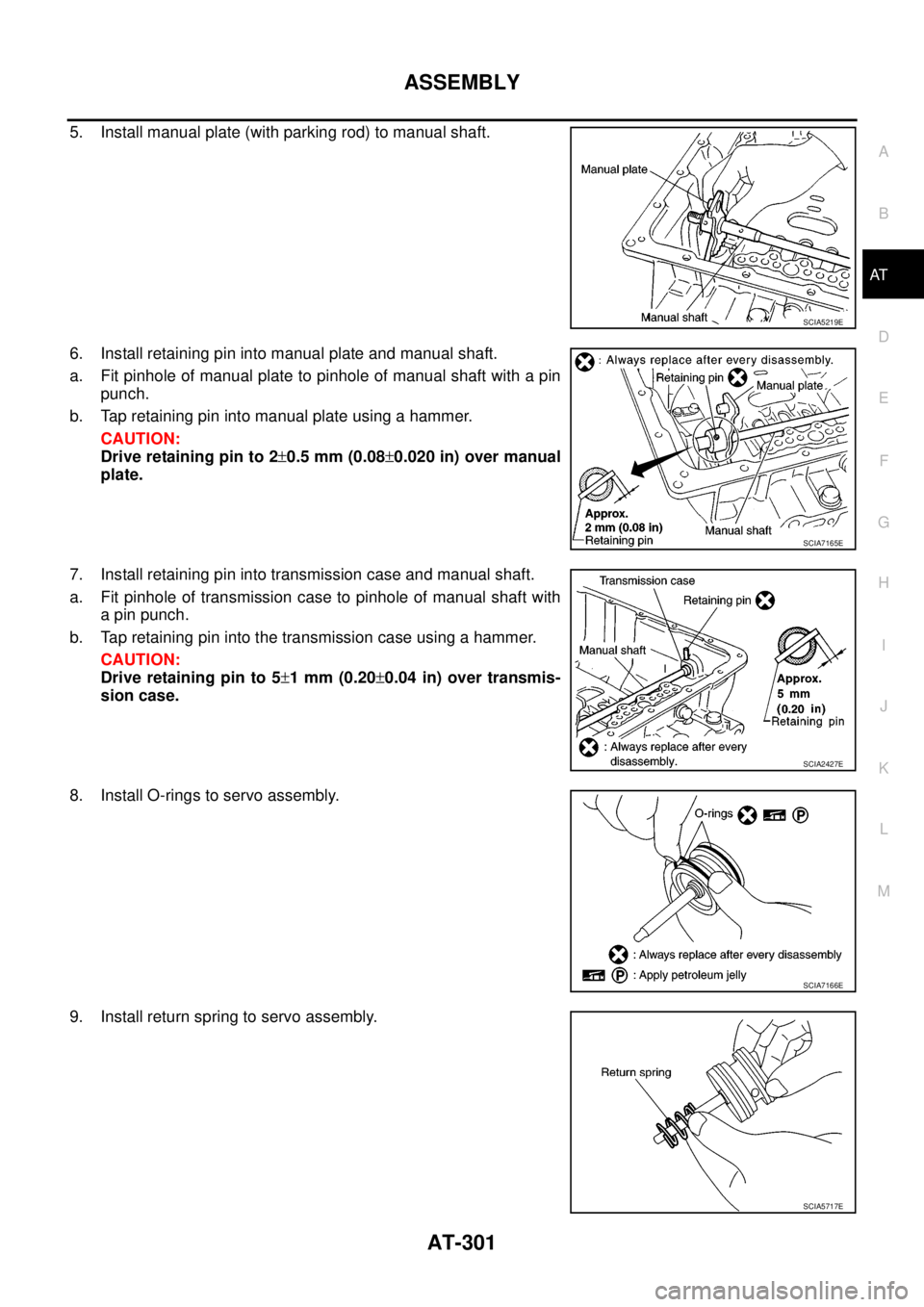 NISSAN NAVARA 2005  Repair Workshop Manual ASSEMBLY
AT-301
D
E
F
G
H
I
J
K
L
MA
B
AT
5. Install manual plate (with parking rod) to manual shaft.
6. Install retaining pin into manual plate and manual shaft.
a. Fit pinhole of manual plate to pin