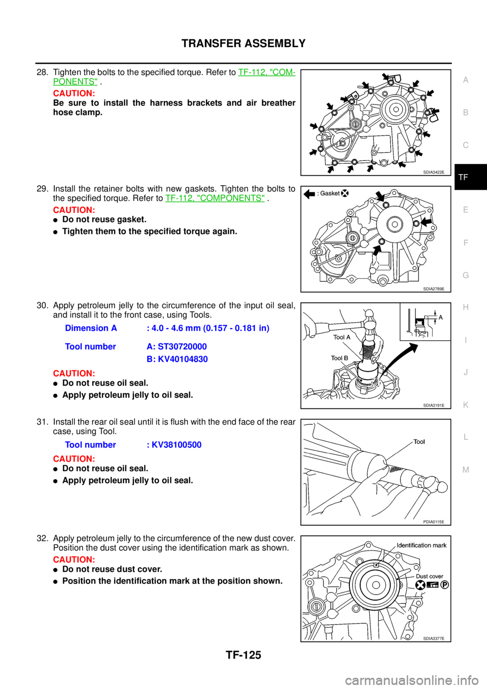 NISSAN NAVARA 2005  Repair Workshop Manual TRANSFER ASSEMBLY
TF-125
C
E
F
G
H
I
J
K
L
MA
B
TF
28. Tighten the bolts to the specified torque. Refer toTF-112, "COM-
PONENTS".
CAUTION:
Be sure to install the harness brackets and air breather
hose