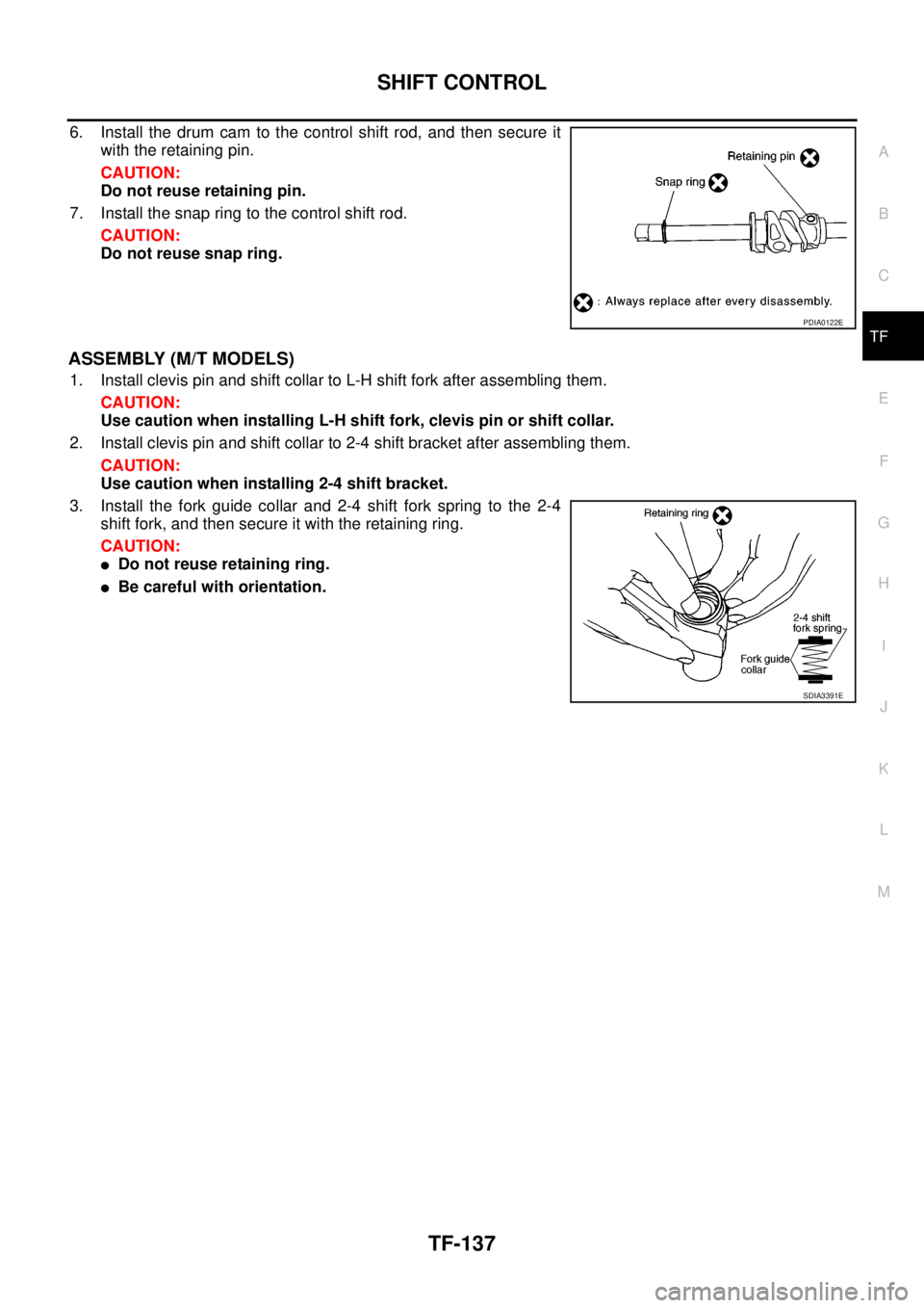 NISSAN NAVARA 2005 Repair Workshop Manual SHIFT CONTROL
TF-137
C
E
F
G
H
I
J
K
L
MA
B
TF
6. Install the drum cam to the control shift rod, and then secure it
with the retaining pin.
CAUTION:
Do not reuse retaining pin.
7. Install the snap rin NISSAN NAVARA 2005 Repair Workshop Manual SHIFT CONTROL
TF-137
C
E
F
G
H
I
J
K
L
MA
B
TF
6. Install the drum cam to the control shift rod, and then secure it
with the retaining pin.
CAUTION:
Do not reuse retaining pin.
7. Install the snap rin