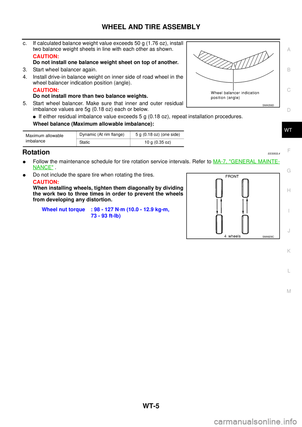 NISSAN NAVARA 2005  Repair Workshop Manual WHEEL AND TIRE ASSEMBLY
WT-5
C
D
F
G
H
I
J
K
L
MA
B
WT
c. If calculated balance weight value exceeds 50 g (1.76 oz), install
two balance weight sheets in line with each other as shown.
CAUTION:
Do not