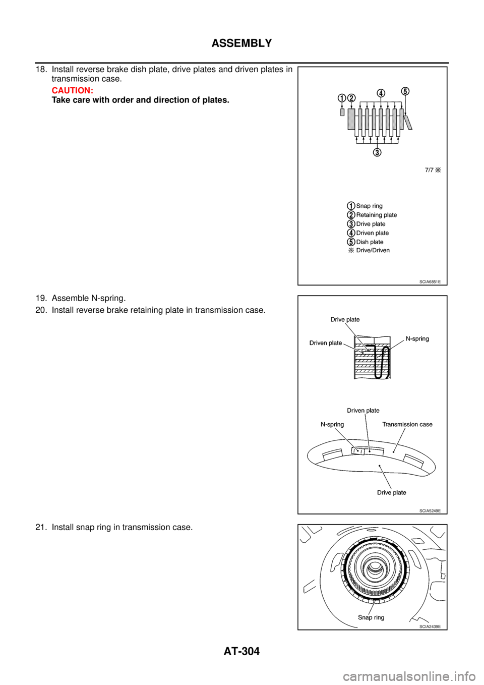 NISSAN NAVARA 2005  Repair Workshop Manual AT-304
ASSEMBLY
18. Install reverse brake dish plate, drive plates and driven plates in
transmission case.
CAUTION:
Take care with order and direction of plates.
19. Assemble N-spring.
20. Install rev