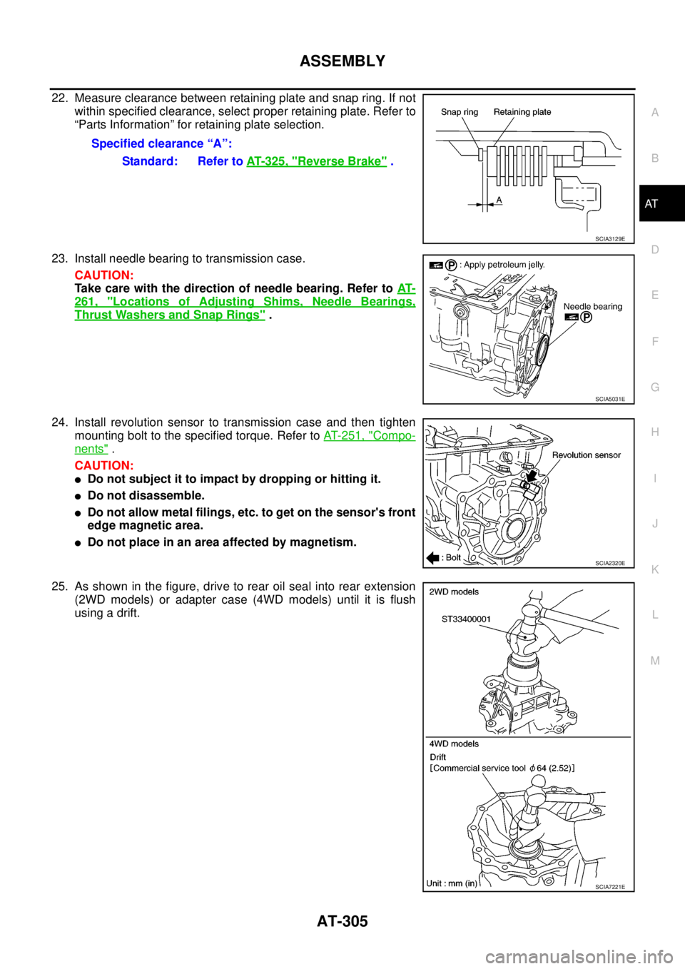 NISSAN NAVARA 2005 Repair Workshop Manual ASSEMBLY
AT-305
D
E
F
G
H
I
J
K
L
MA
B
AT
22. Measure clearance between retaining plate and snap ring. If not
within specified clearance, select proper retaining plate. Refer to
“Parts Information†NISSAN NAVARA 2005 Repair Workshop Manual ASSEMBLY
AT-305
D
E
F
G
H
I
J
K
L
MA
B
AT
22. Measure clearance between retaining plate and snap ring. If not
within specified clearance, select proper retaining plate. Refer to
“Parts Informationâ€