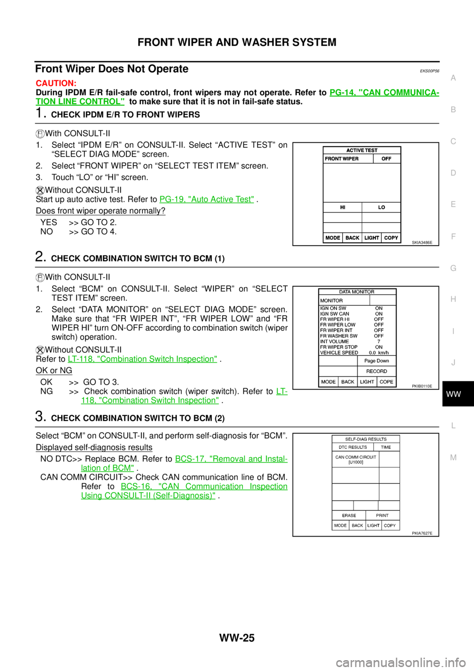 NISSAN NAVARA 2005 Repair Workshop Manual FRONT WIPER AND WASHER SYSTEM
WW-25
C
D
E
F
G
H
I
J
L
MA
B
WW
Front Wiper Does Not OperateEKS00P56
CAUTION:
During IPDM E/R fail-safe control, front wipers may not operate. Refer toPG-14, "
CAN COMMUN NISSAN NAVARA 2005 Repair Workshop Manual FRONT WIPER AND WASHER SYSTEM
WW-25
C
D
E
F
G
H
I
J
L
MA
B
WW
Front Wiper Does Not OperateEKS00P56
CAUTION:
During IPDM E/R fail-safe control, front wipers may not operate. Refer toPG-14, "
CAN COMMUN