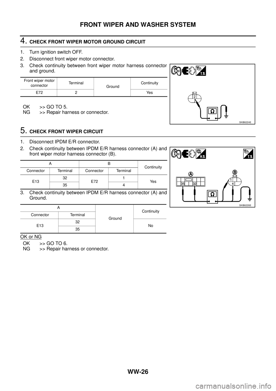 NISSAN NAVARA 2005 Repair Workshop Manual WW-26
FRONT WIPER AND WASHER SYSTEM
4.CHECK FRONT WIPER MOTOR GROUND CIRCUIT
1. Turn ignition switch OFF.
2. Disconnect front wiper motor connector.
3. Check continuity between front wiper motor harne NISSAN NAVARA 2005 Repair Workshop Manual WW-26
FRONT WIPER AND WASHER SYSTEM
4.CHECK FRONT WIPER MOTOR GROUND CIRCUIT
1. Turn ignition switch OFF.
2. Disconnect front wiper motor connector.
3. Check continuity between front wiper motor harne