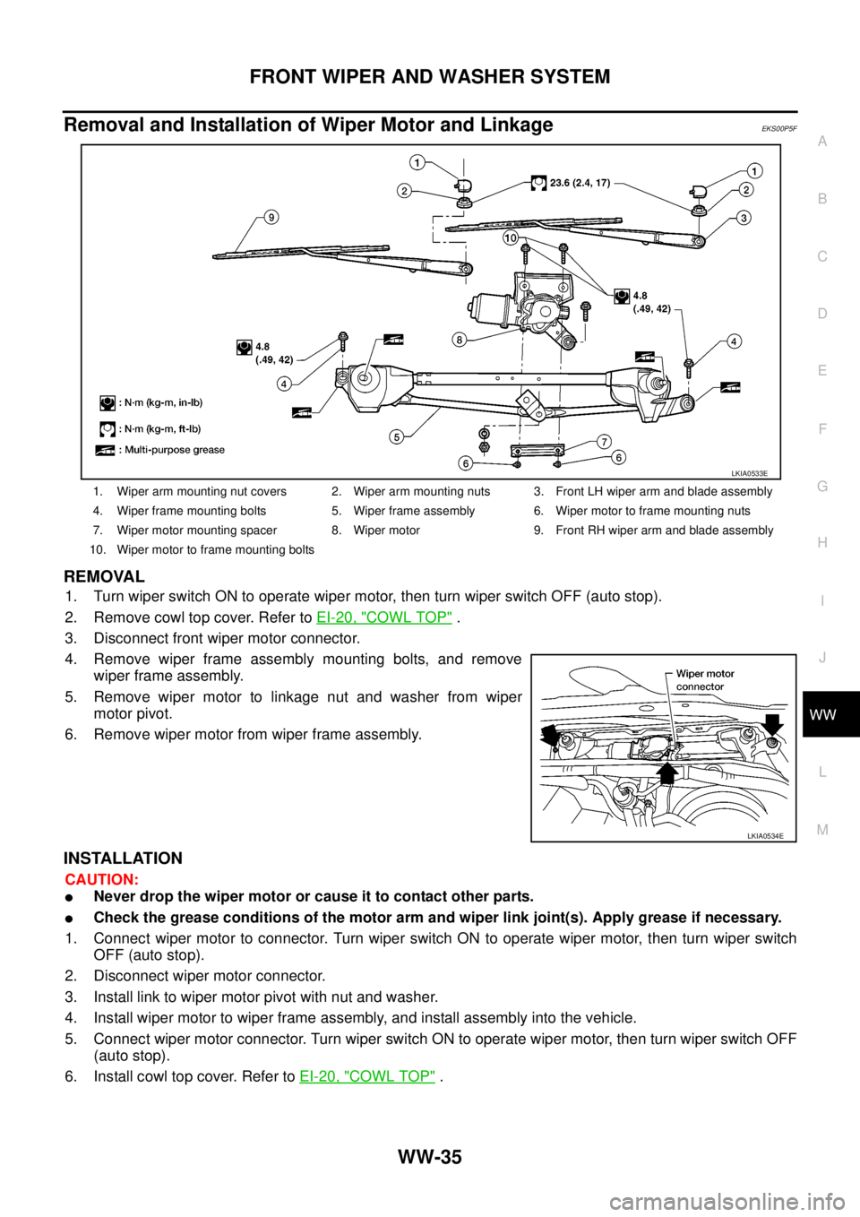 NISSAN NAVARA 2005 Repair Workshop Manual FRONT WIPER AND WASHER SYSTEM
WW-35
C
D
E
F
G
H
I
J
L
MA
B
WW
Removal and Installation of Wiper Motor and LinkageEKS00P5F
REMOVAL
1. Turn wiper switch ON to operate wiper motor, then turn wiper switch NISSAN NAVARA 2005 Repair Workshop Manual FRONT WIPER AND WASHER SYSTEM
WW-35
C
D
E
F
G
H
I
J
L
MA
B
WW
Removal and Installation of Wiper Motor and LinkageEKS00P5F
REMOVAL
1. Turn wiper switch ON to operate wiper motor, then turn wiper switch