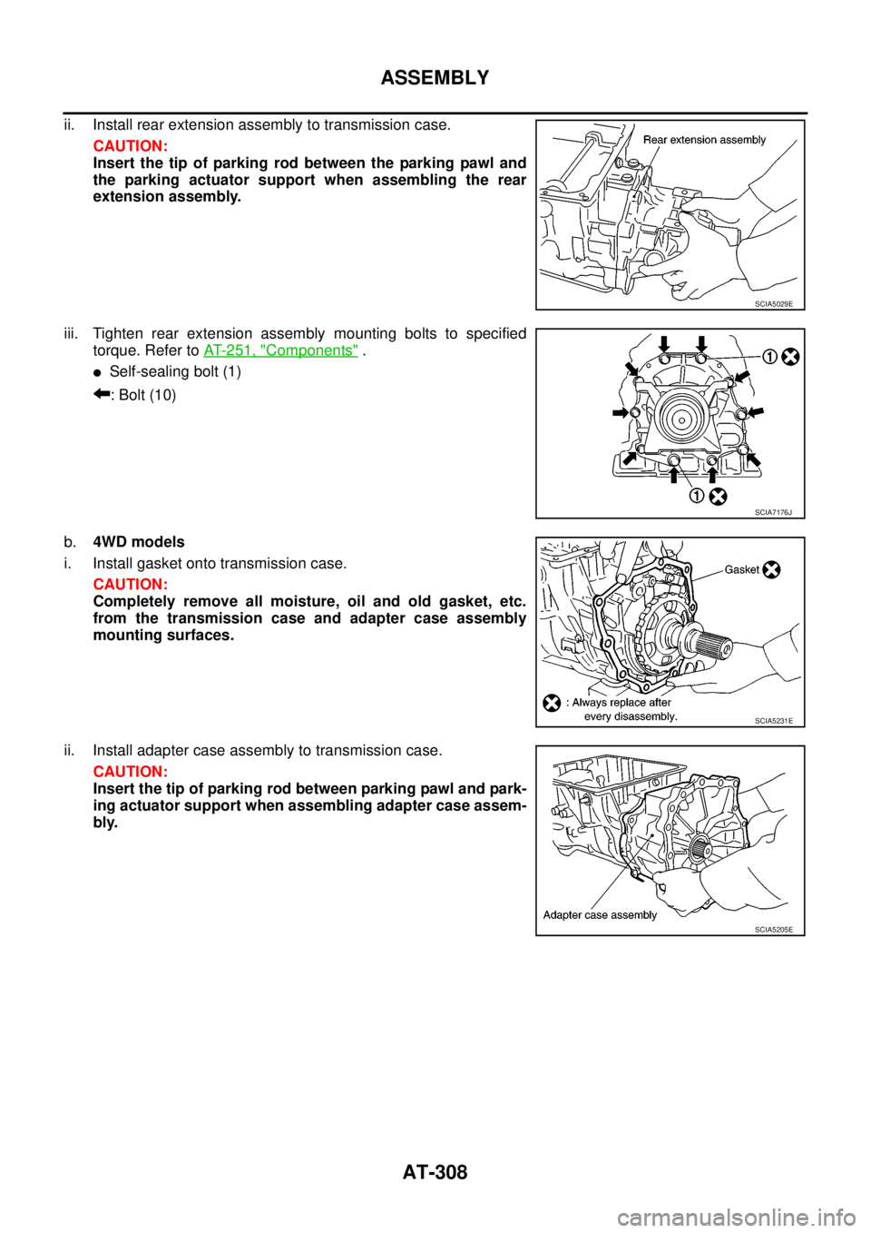 NISSAN NAVARA 2005  Repair Workshop Manual AT-308
ASSEMBLY
ii. Install rear extension assembly to transmission case.
CAUTION:
Insert the tip of parking rod between the parking pawl and
the parking actuator support when assembling the rear
exte