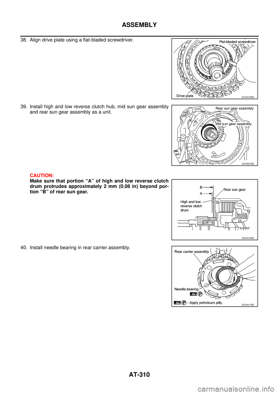 NISSAN NAVARA 2005  Repair Workshop Manual AT-310
ASSEMBLY
38. Align drive plate using a flat-bladed screwdriver.
39. Install high and low reverse clutch hub, mid sun gear assembly
and rear sun gear assembly as a unit.
CAUTION:
Make sure that 