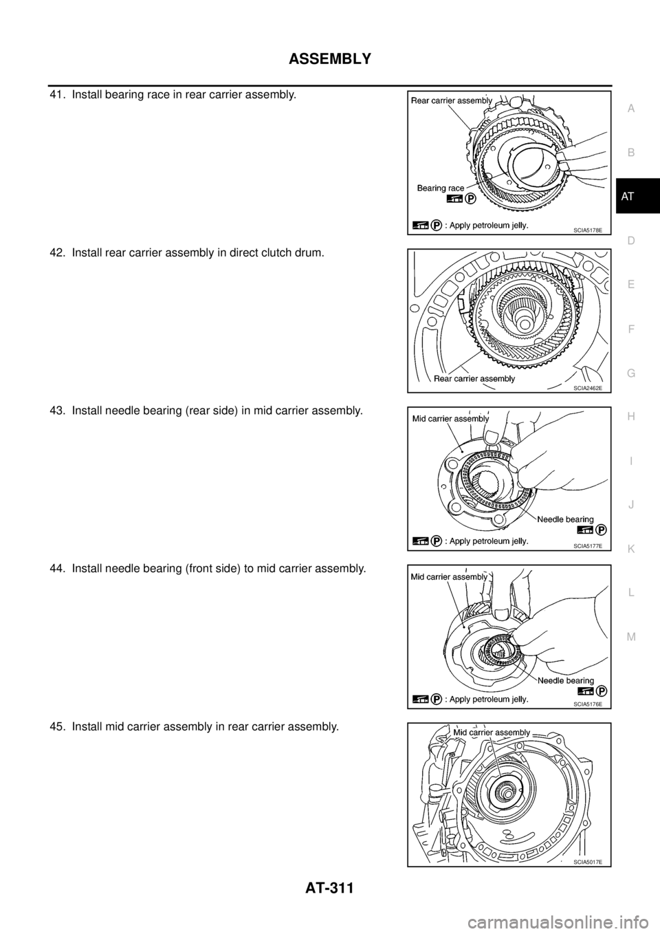 NISSAN NAVARA 2005  Repair Workshop Manual ASSEMBLY
AT-311
D
E
F
G
H
I
J
K
L
MA
B
AT
41. Install bearing race in rear carrier assembly.
42. Install rear carrier assembly in direct clutch drum.
43. Install needle bearing (rear side) in mid carr