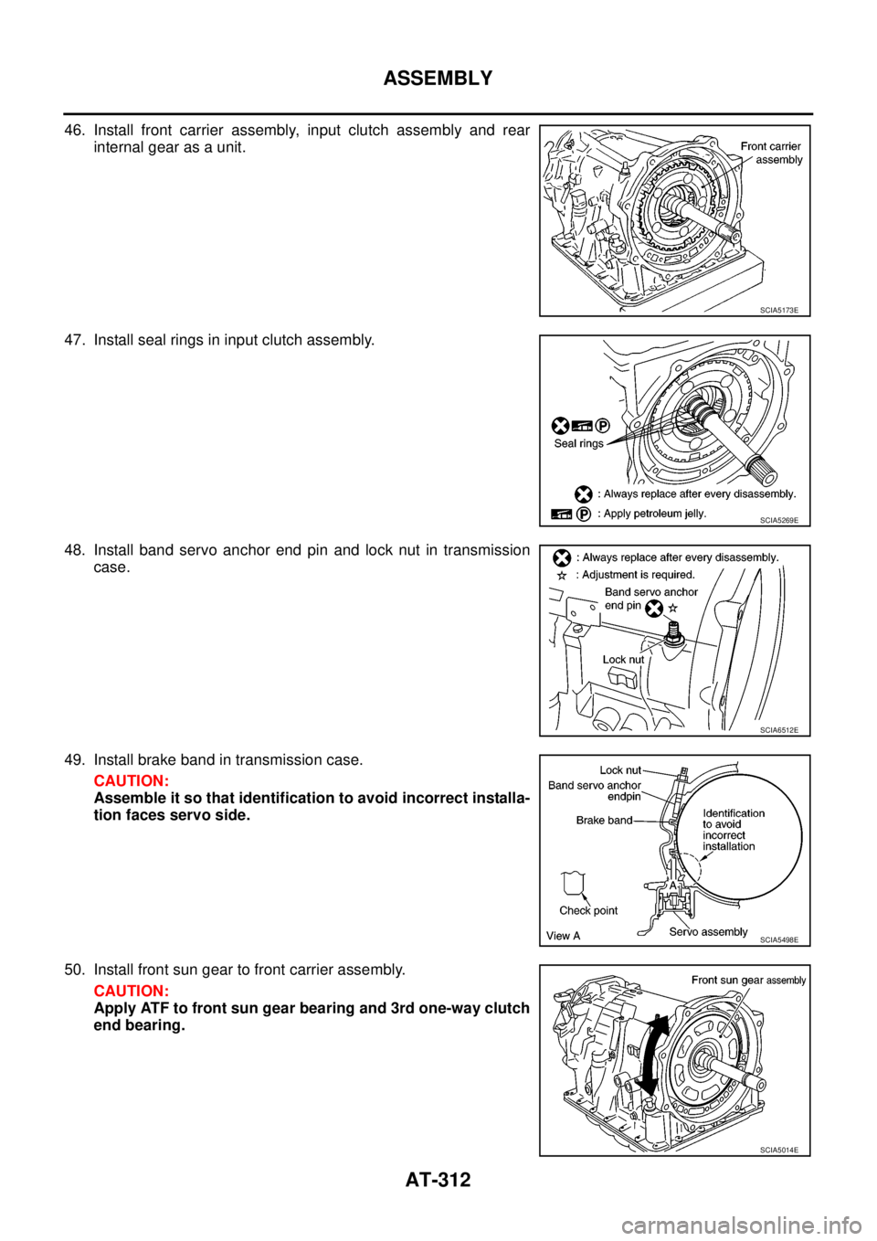 NISSAN NAVARA 2005  Repair Workshop Manual AT-312
ASSEMBLY
46. Install front carrier assembly, input clutch assembly and rear
internal gear as a unit.
47. Install seal rings in input clutch assembly.
48. Install band servo anchor end pin and l