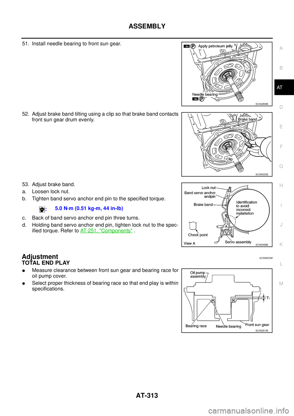 NISSAN NAVARA 2005  Repair Workshop Manual ASSEMBLY
AT-313
D
E
F
G
H
I
J
K
L
MA
B
AT
51. Install needle bearing to front sun gear.
52. Adjust brake band tilting using a clip so that brake band contacts
front sun gear drum evenly.
53. Adjust br