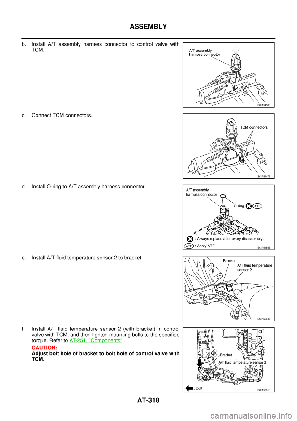 NISSAN NAVARA 2005  Repair Workshop Manual AT-318
ASSEMBLY
b. Install A/T assembly harness connector to control valve with
TCM.
c. Connect TCM connectors.
d. Install O-ring to A/T assembly harness connector.
e. Install A/T fluid temperature se