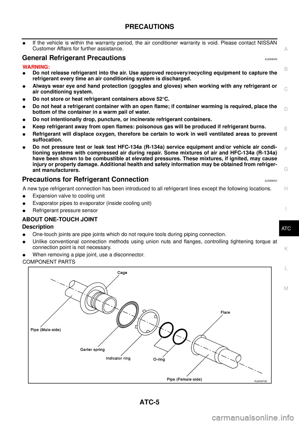 NISSAN NAVARA 2005  Repair Workshop Manual PRECAUTIONS
ATC-5
C
D
E
F
G
H
I
K
L
MA
B
AT C
lIf the vehicle is within the warranty period, the air conditioner warranty is void. Please contact NISSAN
Customer Affairs for further assistance.
Genera