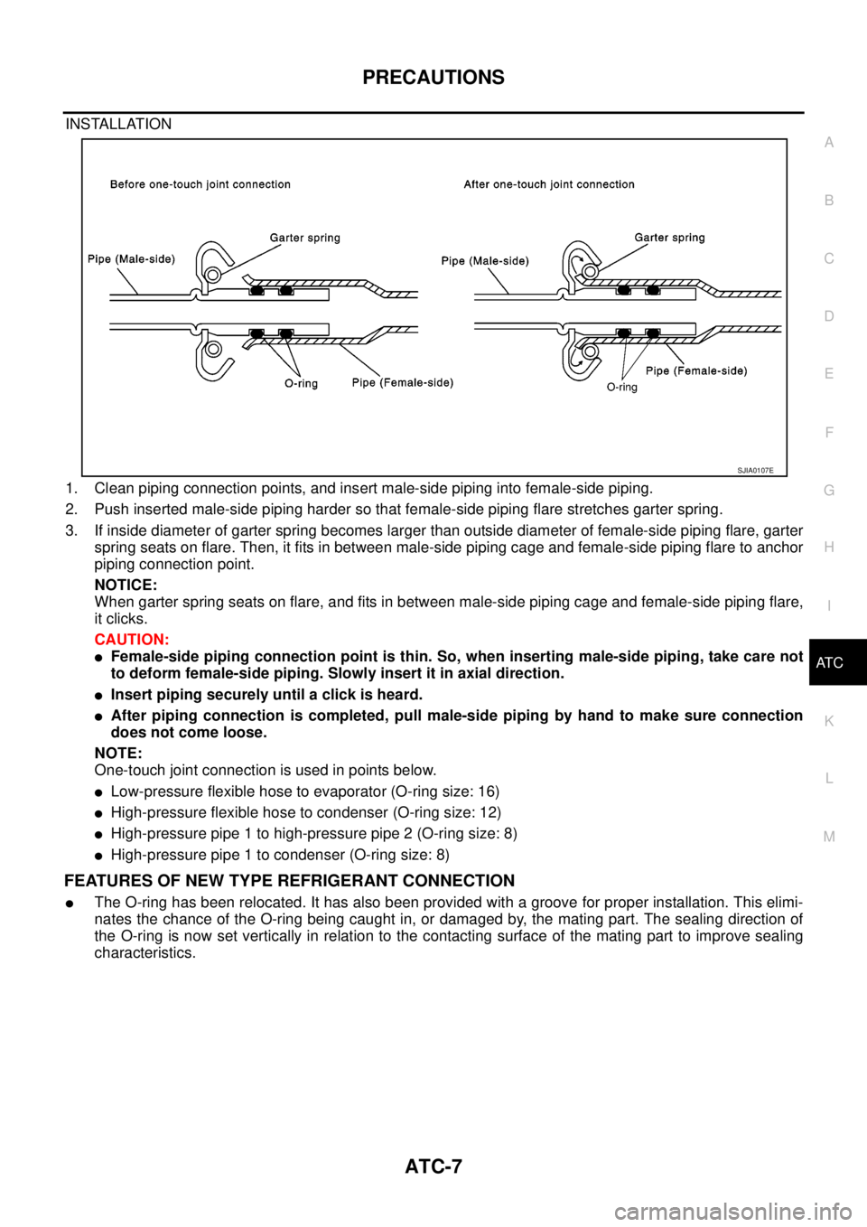 NISSAN NAVARA 2005  Repair Workshop Manual PRECAUTIONS
ATC-7
C
D
E
F
G
H
I
K
L
MA
B
AT C
INSTALLATION
1. Clean piping connection points, and insert male-side piping into female-side piping.
2. Push inserted male-side piping harder so that fema