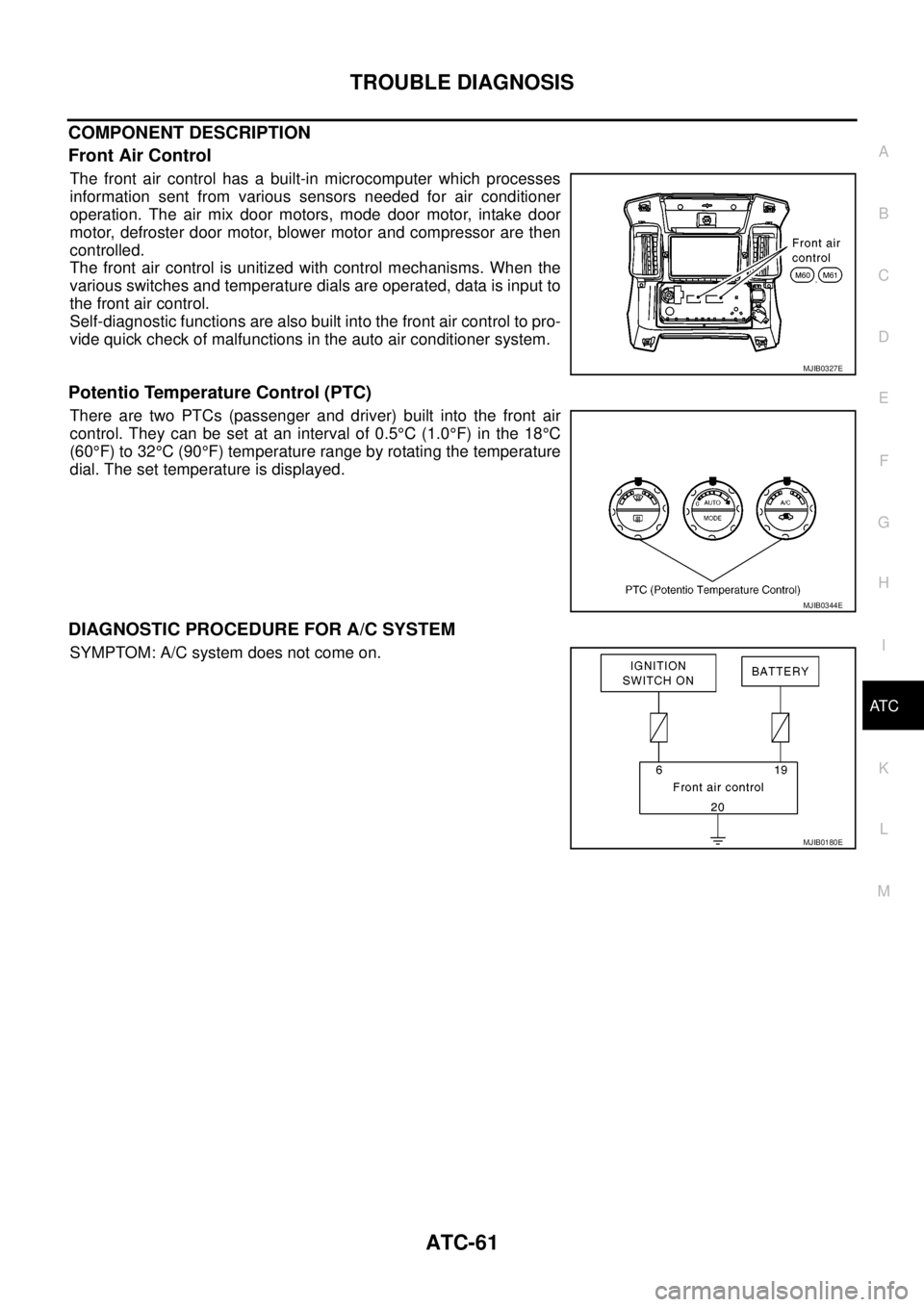 NISSAN NAVARA 2005 Repair Workshop Manual TROUBLE DIAGNOSIS
ATC-61
C
D
E
F
G
H
I
K
L
MA
B
AT C
COMPONENT DESCRIPTION
Front Air Control
The front air control has a built-in microcomputer which processes
information sent from various sensors ne NISSAN NAVARA 2005 Repair Workshop Manual TROUBLE DIAGNOSIS
ATC-61
C
D
E
F
G
H
I
K
L
MA
B
AT C
COMPONENT DESCRIPTION
Front Air Control
The front air control has a built-in microcomputer which processes
information sent from various sensors ne