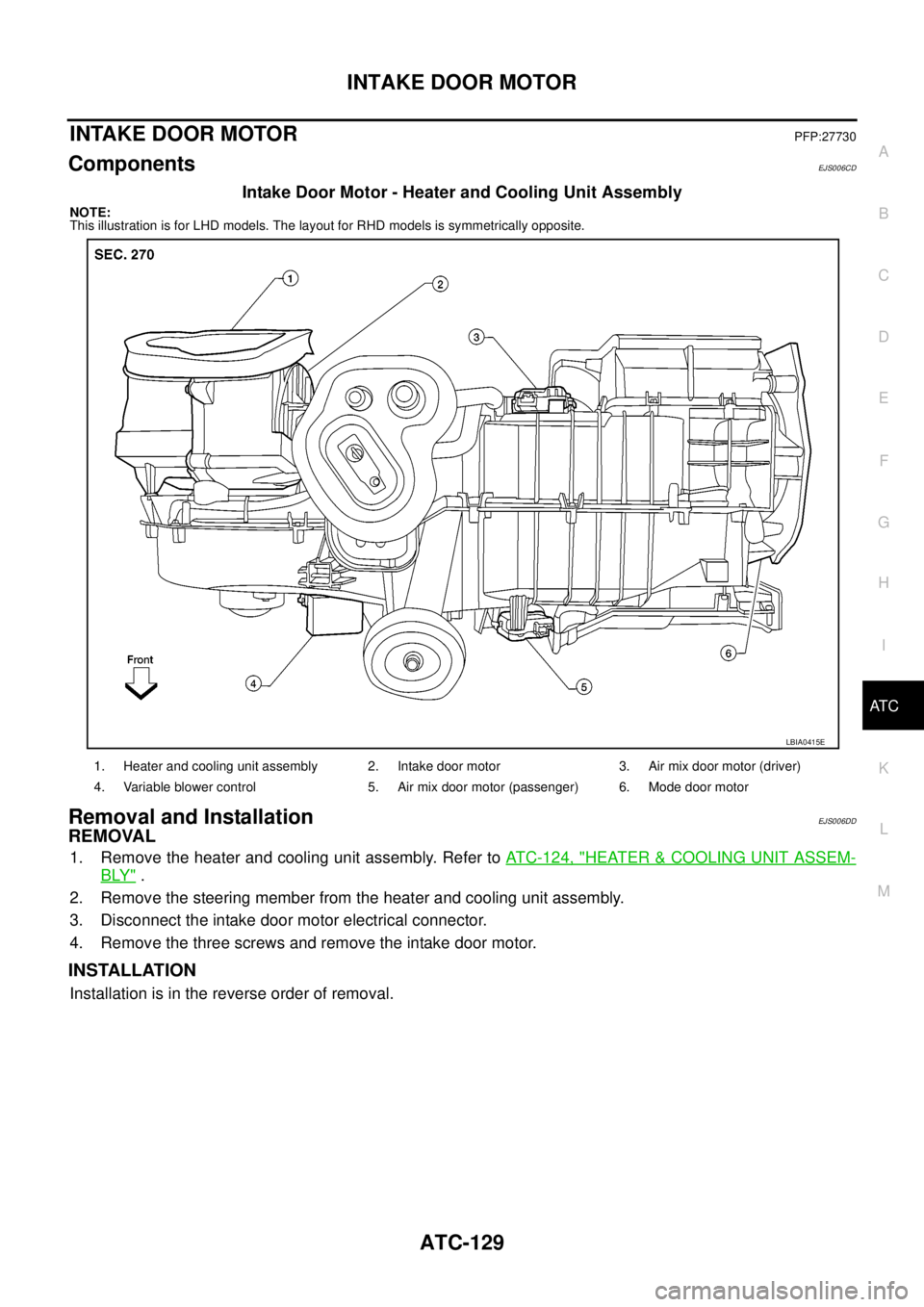 NISSAN NAVARA 2005  Repair Workshop Manual INTAKE DOOR MOTOR
ATC-129
C
D
E
F
G
H
I
K
L
MA
B
AT C
INTAKE DOOR MOTORPFP:27730
ComponentsEJS006CD
Intake Door Motor - Heater and Cooling Unit Assembly
NOTE:
This illustration is for LHD models. The 