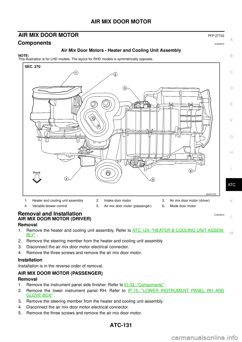 NISSAN NAVARA 2005 Repair Workshop Manual AIR MIX DOOR MOTOR
ATC-131
C
D
E
F
G
H
I
K
L
MA
B
AT C
AIR MIX DOOR MOTORPFP:27732
ComponentsEJS006CF
Air Mix Door Motors - Heater and Cooling Unit Assembly
NOTE:
This illustration is for LHD models. NISSAN NAVARA 2005 Repair Workshop Manual AIR MIX DOOR MOTOR
ATC-131
C
D
E
F
G
H
I
K
L
MA
B
AT C
AIR MIX DOOR MOTORPFP:27732
ComponentsEJS006CF
Air Mix Door Motors - Heater and Cooling Unit Assembly
NOTE:
This illustration is for LHD models.
