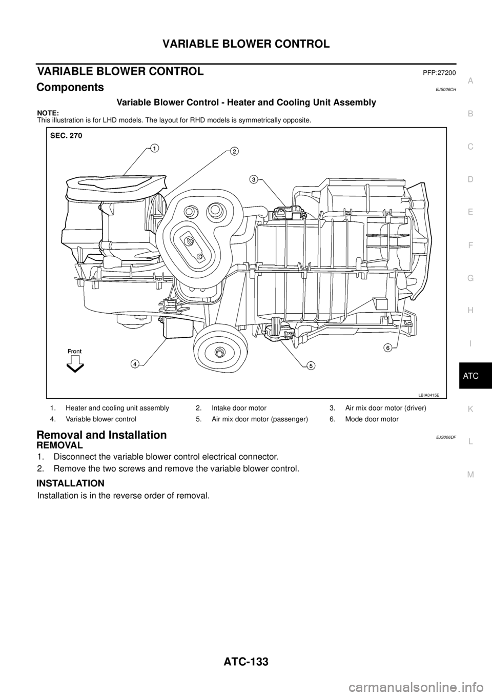 NISSAN NAVARA 2005  Repair Workshop Manual VARIABLE BLOWER CONTROL
ATC-133
C
D
E
F
G
H
I
K
L
MA
B
AT C
VARIABLE BLOWER CONTROLPFP:27200
ComponentsEJS006CH
Variable Blower Control - Heater and Cooling Unit Assembly
NOTE:
This illustration is fo