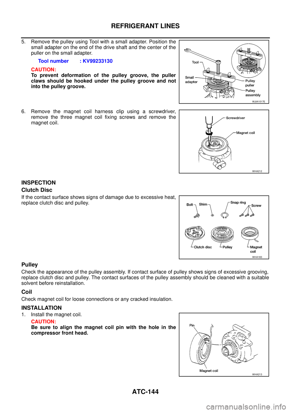 NISSAN NAVARA 2005  Repair Workshop Manual ATC-144
REFRIGERANT LINES
5. Remove the pulley using Tool with a small adapter. Position the
small adapter on the end of the drive shaft and the center of the
puller on the small adapter.
CAUTION:
To  NISSAN NAVARA 2005  Repair Workshop Manual ATC-144
REFRIGERANT LINES
5. Remove the pulley using Tool with a small adapter. Position the
small adapter on the end of the drive shaft and the center of the
puller on the small adapter.
CAUTION:
To