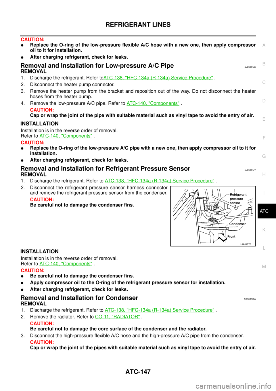 NISSAN NAVARA 2005 Repair Workshop Manual REFRIGERANT LINES
ATC-147
C
D
E
F
G
H
I
K
L
MA
B
AT C
CAUTION:
lReplace the O-ring of the low-pressure flexible A/C hose with a new one, then apply compressor
oil to it for installation.
lAfter chargi NISSAN NAVARA 2005 Repair Workshop Manual REFRIGERANT LINES
ATC-147
C
D
E
F
G
H
I
K
L
MA
B
AT C
CAUTION:
lReplace the O-ring of the low-pressure flexible A/C hose with a new one, then apply compressor
oil to it for installation.
lAfter chargi