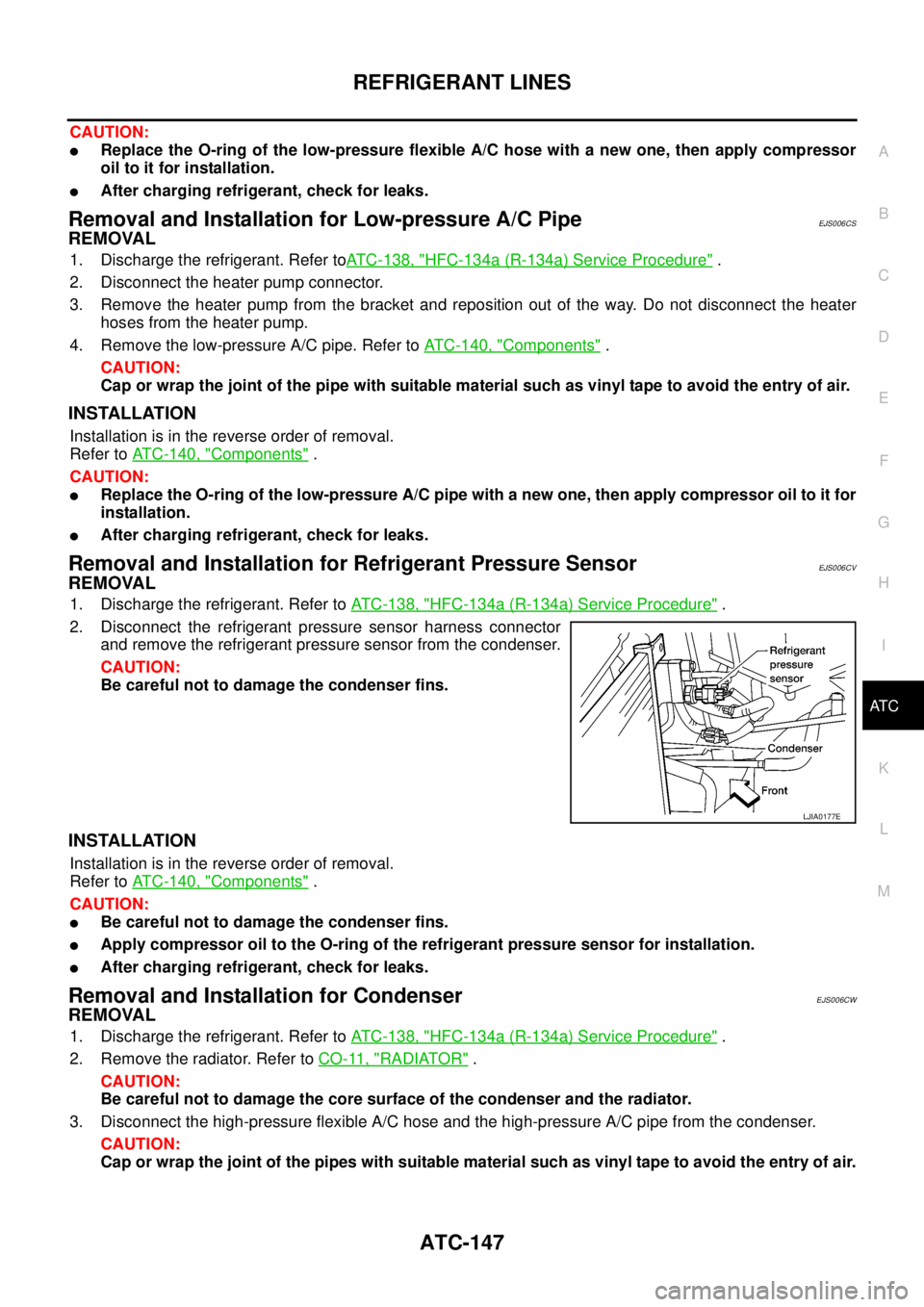 NISSAN NAVARA 2005  Repair Workshop Manual REFRIGERANT LINES
ATC-147
C
D
E
F
G
H
I
K
L
MA
B
AT C
CAUTION:
lReplace the O-ring of the low-pressure flexible A/C hose with a new one, then apply compressor
oil to it for installation.
lAfter chargi