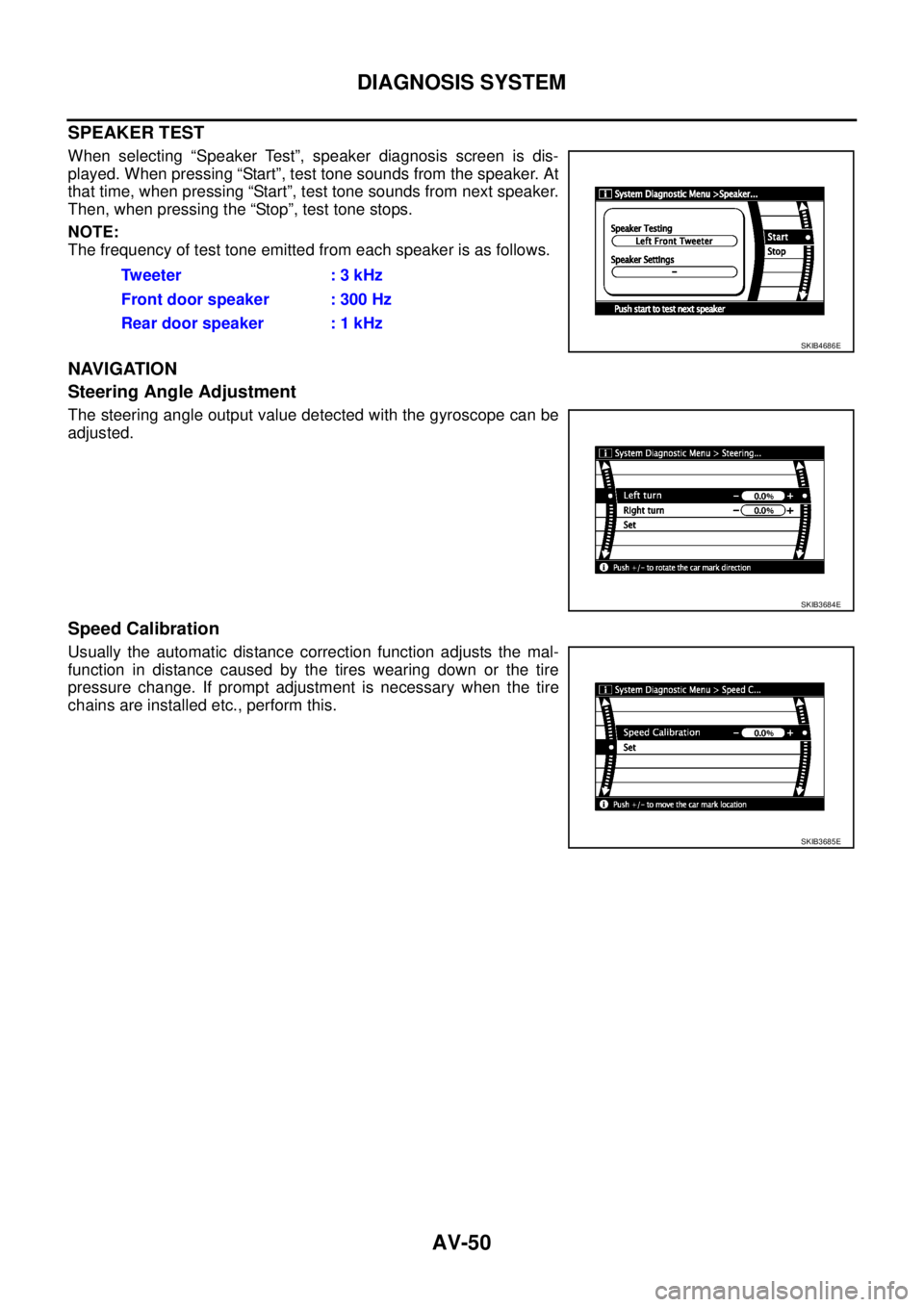 NISSAN NAVARA 2005 Repair Workshop Manual AV-50
DIAGNOSIS SYSTEM
SPEAKER TEST
When selecting “Speaker Test”, speaker diagnosis screen is dis-
played. When pressing “Start”, test tone sounds from the speaker. At
that time, when pressin NISSAN NAVARA 2005 Repair Workshop Manual AV-50
DIAGNOSIS SYSTEM
SPEAKER TEST
When selecting “Speaker Test”, speaker diagnosis screen is dis-
played. When pressing “Start”, test tone sounds from the speaker. At
that time, when pressin