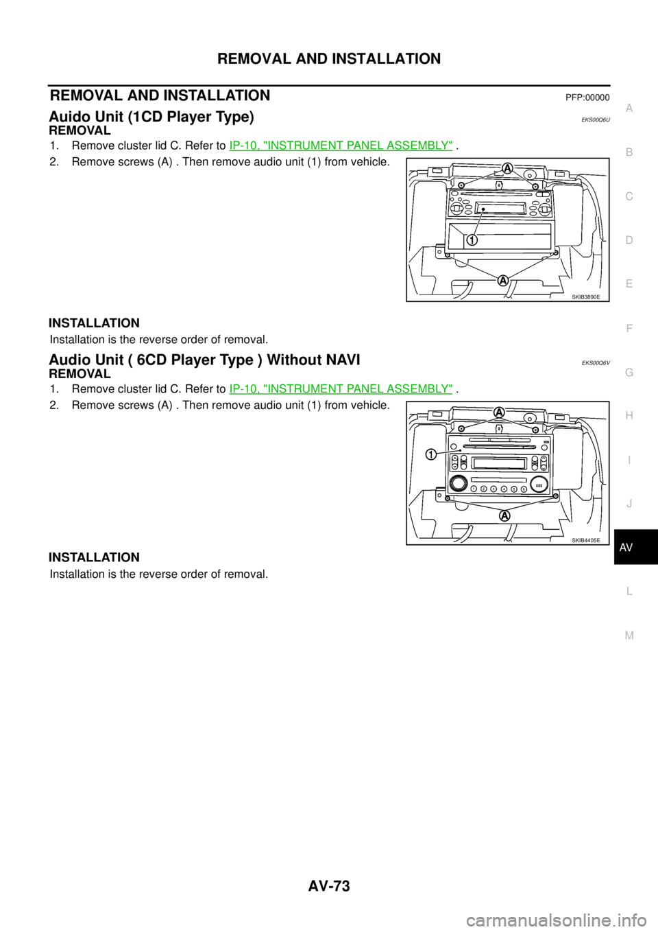 NISSAN NAVARA 2005 Repair Workshop Manual REMOVAL AND INSTALLATION
AV-73
C
D
E
F
G
H
I
J
L
MA
B
AV
REMOVAL AND INSTALLATIONPFP:00000
Auido Unit (1CD Player Type)EKS00Q6U
REMOVAL
1. Remove cluster lid C. Refer toIP-10, "INSTRUMENT PANEL ASSEMB NISSAN NAVARA 2005 Repair Workshop Manual REMOVAL AND INSTALLATION
AV-73
C
D
E
F
G
H
I
J
L
MA
B
AV
REMOVAL AND INSTALLATIONPFP:00000
Auido Unit (1CD Player Type)EKS00Q6U
REMOVAL
1. Remove cluster lid C. Refer toIP-10, "INSTRUMENT PANEL ASSEMB