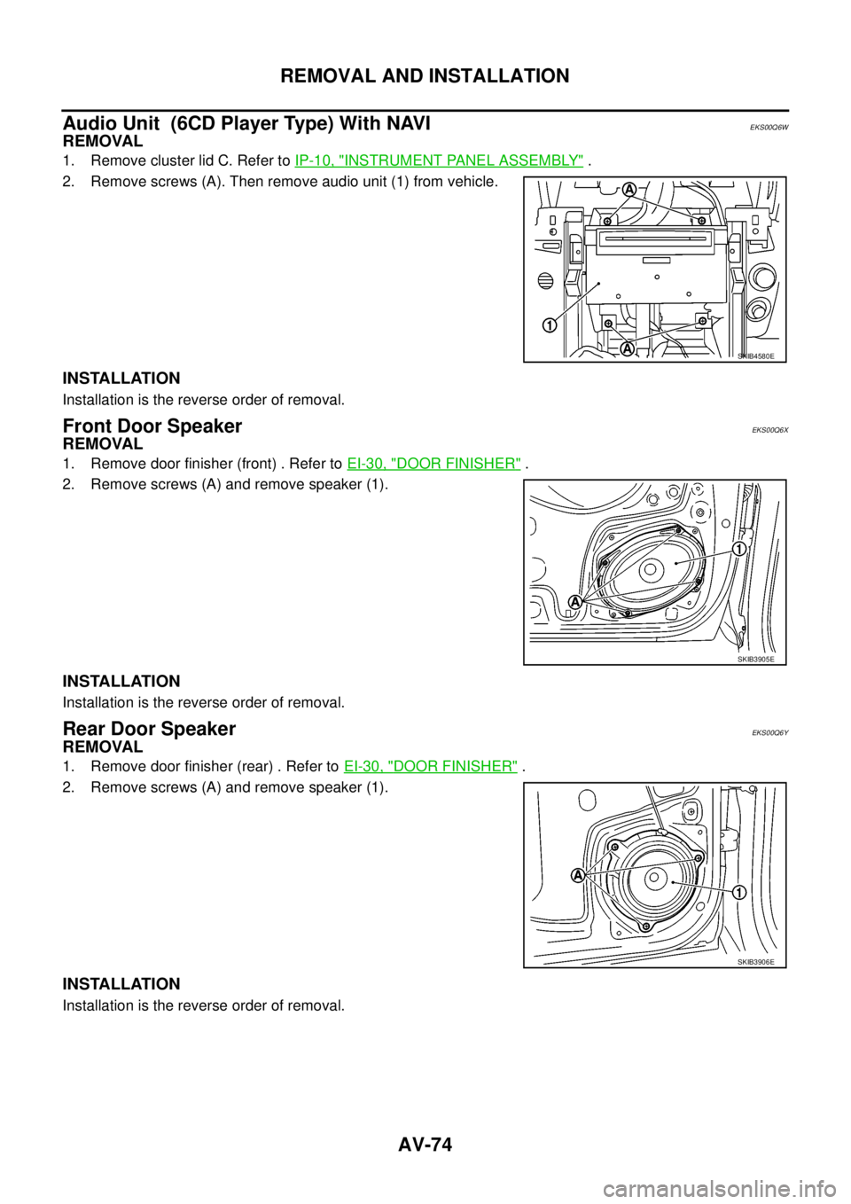 NISSAN NAVARA 2005 Repair Workshop Manual AV-74
REMOVAL AND INSTALLATION
Audio Unit (6CD Player Type) With NAVI
EKS00Q6W
REMOVAL
1. Remove cluster lid C. Refer toIP-10, "INSTRUMENT PANEL ASSEMBLY".
2. Remove screws (A). Then remove audio unit NISSAN NAVARA 2005 Repair Workshop Manual AV-74
REMOVAL AND INSTALLATION
Audio Unit (6CD Player Type) With NAVI
EKS00Q6W
REMOVAL
1. Remove cluster lid C. Refer toIP-10, "INSTRUMENT PANEL ASSEMBLY".
2. Remove screws (A). Then remove audio unit