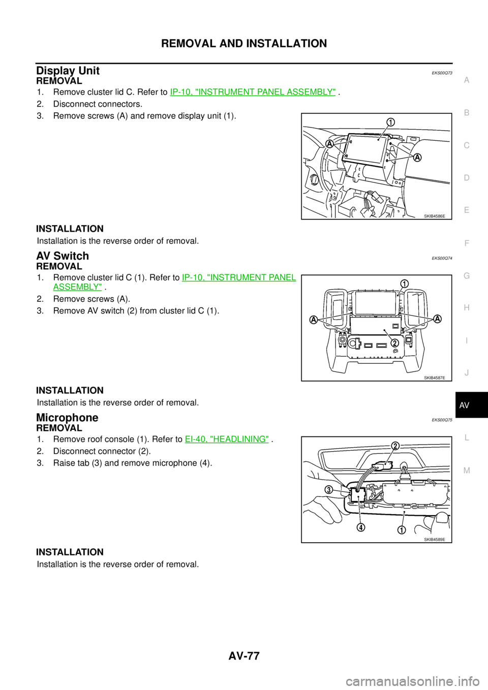 NISSAN NAVARA 2005 Repair Workshop Manual REMOVAL AND INSTALLATION
AV-77
C
D
E
F
G
H
I
J
L
MA
B
AV
Display UnitEKS00Q73
REMOVAL
1. Remove cluster lid C. Refer toIP-10, "INSTRUMENT PANEL ASSEMBLY".
2. Disconnect connectors.
3. Remove screws (A NISSAN NAVARA 2005 Repair Workshop Manual REMOVAL AND INSTALLATION
AV-77
C
D
E
F
G
H
I
J
L
MA
B
AV
Display UnitEKS00Q73
REMOVAL
1. Remove cluster lid C. Refer toIP-10, "INSTRUMENT PANEL ASSEMBLY".
2. Disconnect connectors.
3. Remove screws (A