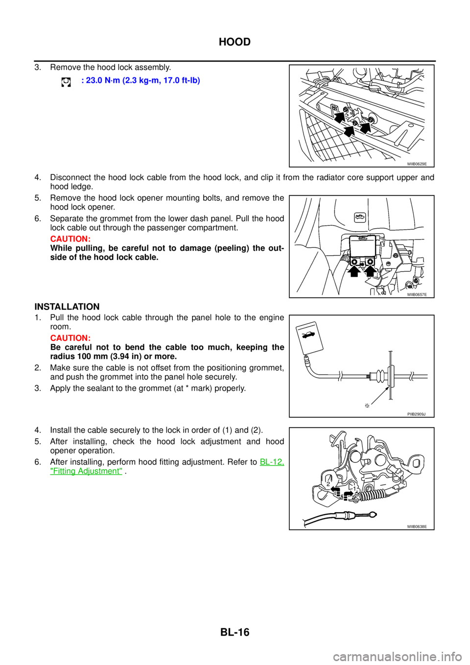 NISSAN NAVARA 2005  Repair Workshop Manual BL-16
HOOD
3. Remove the hood lock assembly.
4. Disconnect the hood lock cable from the hood lock, and clip it from the radiator core support upper and
hood ledge.
5. Remove the hood lock opener mount