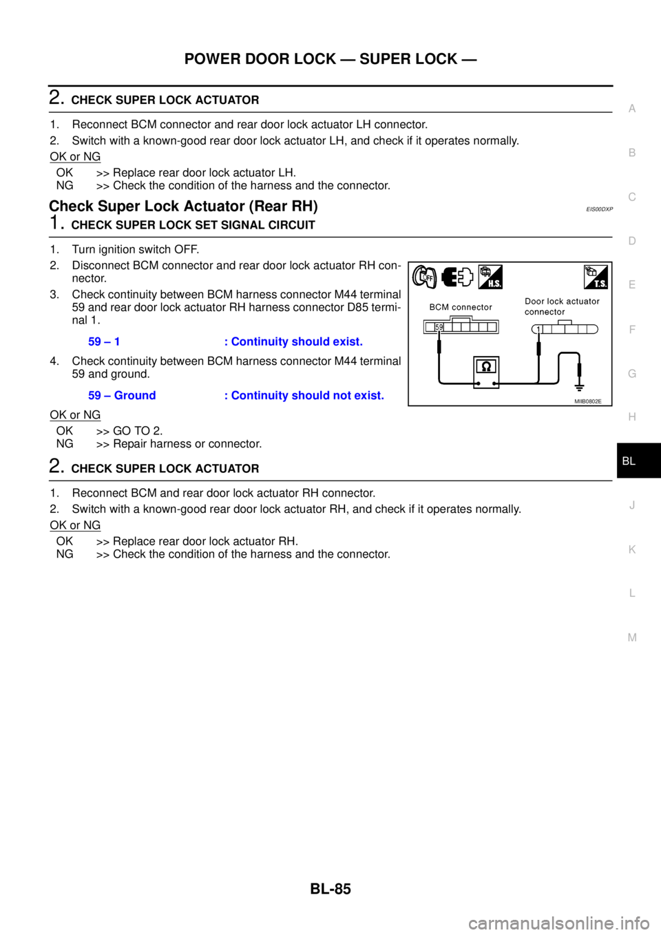 NISSAN NAVARA 2005 Repair Workshop Manual POWER DOOR LOCK — SUPER LOCK —
BL-85
C
D
E
F
G
H
J
K
L
MA
B
BL
2.CHECK SUPER LOCK ACTUATOR
1. Reconnect BCM connector and rear door lock actuator LH connector.
2. Switch with a known-good rear doo NISSAN NAVARA 2005 Repair Workshop Manual POWER DOOR LOCK — SUPER LOCK —
BL-85
C
D
E
F
G
H
J
K
L
MA
B
BL
2.CHECK SUPER LOCK ACTUATOR
1. Reconnect BCM connector and rear door lock actuator LH connector.
2. Switch with a known-good rear doo