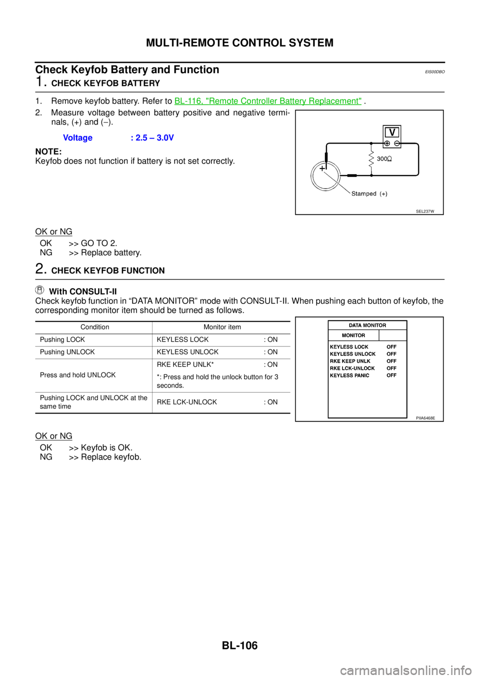 NISSAN NAVARA 2005 Repair Workshop Manual BL-106
MULTI-REMOTE CONTROL SYSTEM
Check Keyfob Battery and Function
EIS00DBO
1.CHECK KEYFOB BATTERY
1. Remove keyfob battery. Refer toBL-116, "
Remote Controller Battery Replacement".
2. Measure volt NISSAN NAVARA 2005 Repair Workshop Manual BL-106
MULTI-REMOTE CONTROL SYSTEM
Check Keyfob Battery and Function
EIS00DBO
1.CHECK KEYFOB BATTERY
1. Remove keyfob battery. Refer toBL-116, "
Remote Controller Battery Replacement".
2. Measure volt