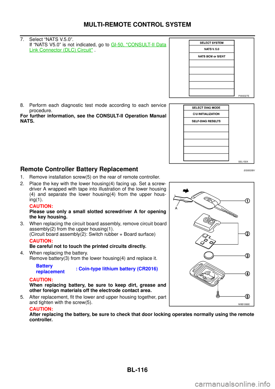 NISSAN NAVARA 2005 Repair Workshop Manual BL-116
MULTI-REMOTE CONTROL SYSTEM
7. Select “NATS V.5.0”.
If “NATS V5.0” is not indicated, go toGI-50, "
CONSULT-II Data
Link Connector (DLC) Circuit".
8. Perform each diagnostic test mode ac NISSAN NAVARA 2005 Repair Workshop Manual BL-116
MULTI-REMOTE CONTROL SYSTEM
7. Select “NATS V.5.0”.
If “NATS V5.0” is not indicated, go toGI-50, "
CONSULT-II Data
Link Connector (DLC) Circuit".
8. Perform each diagnostic test mode ac