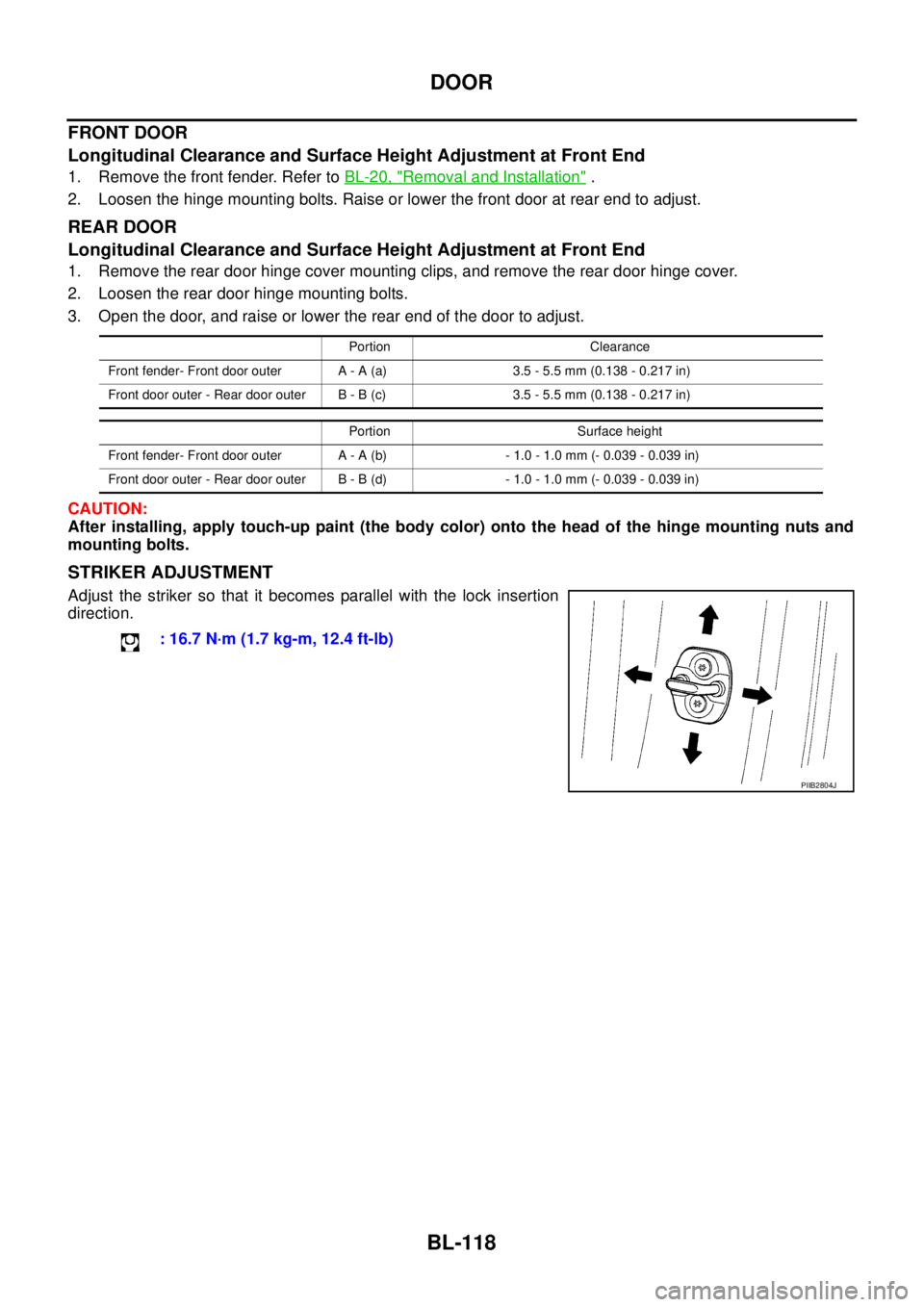 NISSAN NAVARA 2005 Repair Workshop Manual BL-118
DOOR
FRONT DOOR
Longitudinal Clearance and Surface Height Adjustment at Front End
1. Remove the front fender. Refer toBL-20, "Removal and Installation".
2. Loosen the hinge mounting bolts. Rais NISSAN NAVARA 2005 Repair Workshop Manual BL-118
DOOR
FRONT DOOR
Longitudinal Clearance and Surface Height Adjustment at Front End
1. Remove the front fender. Refer toBL-20, "Removal and Installation".
2. Loosen the hinge mounting bolts. Rais