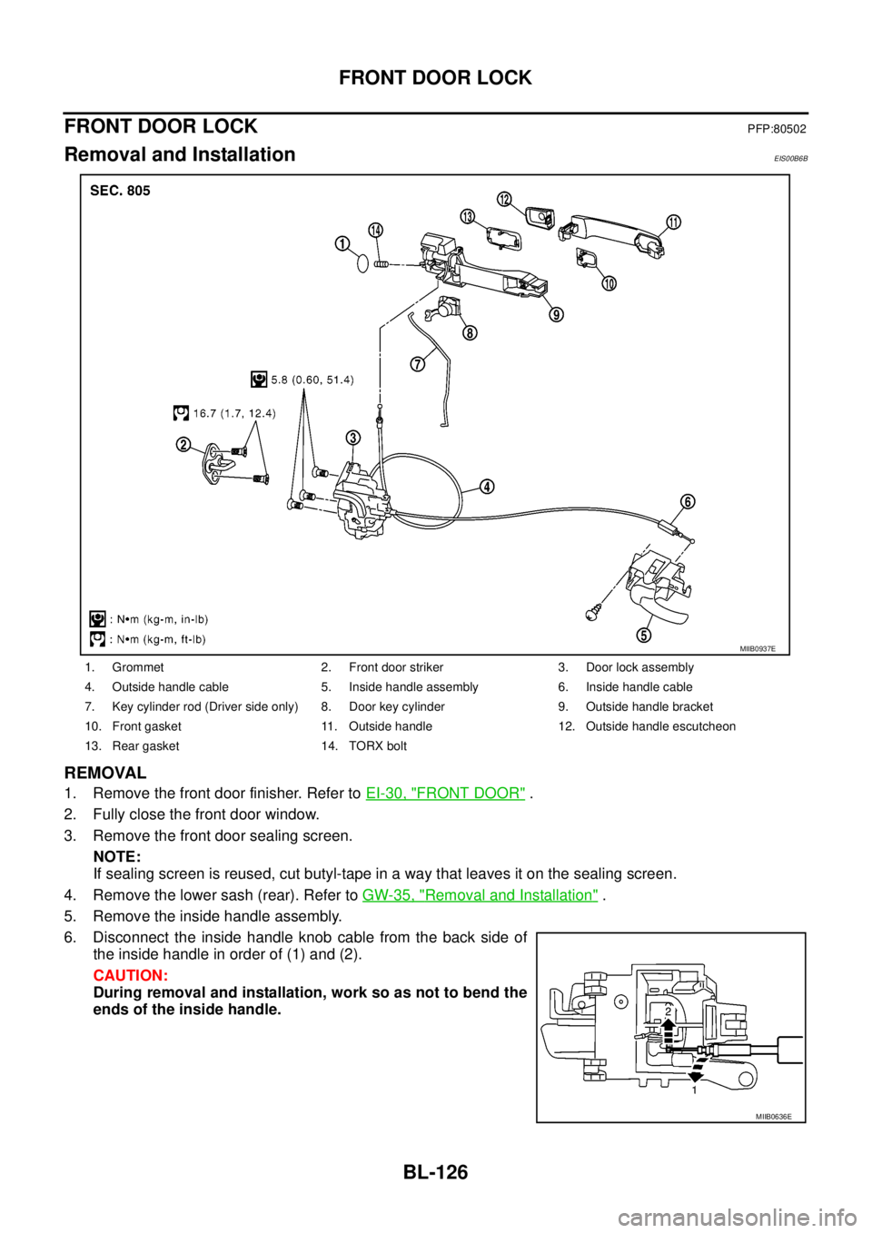 NISSAN NAVARA 2005 Repair Workshop Manual BL-126
FRONT DOOR LOCK
FRONT DOOR LOCK
PFP:80502
Removal and InstallationEIS00B6B
REMOVAL
1. Remove the front door finisher. Refer toEI-30, "FRONT DOOR".
2. Fully close the front door window.
3. Remov NISSAN NAVARA 2005 Repair Workshop Manual BL-126
FRONT DOOR LOCK
FRONT DOOR LOCK
PFP:80502
Removal and InstallationEIS00B6B
REMOVAL
1. Remove the front door finisher. Refer toEI-30, "FRONT DOOR".
2. Fully close the front door window.
3. Remov