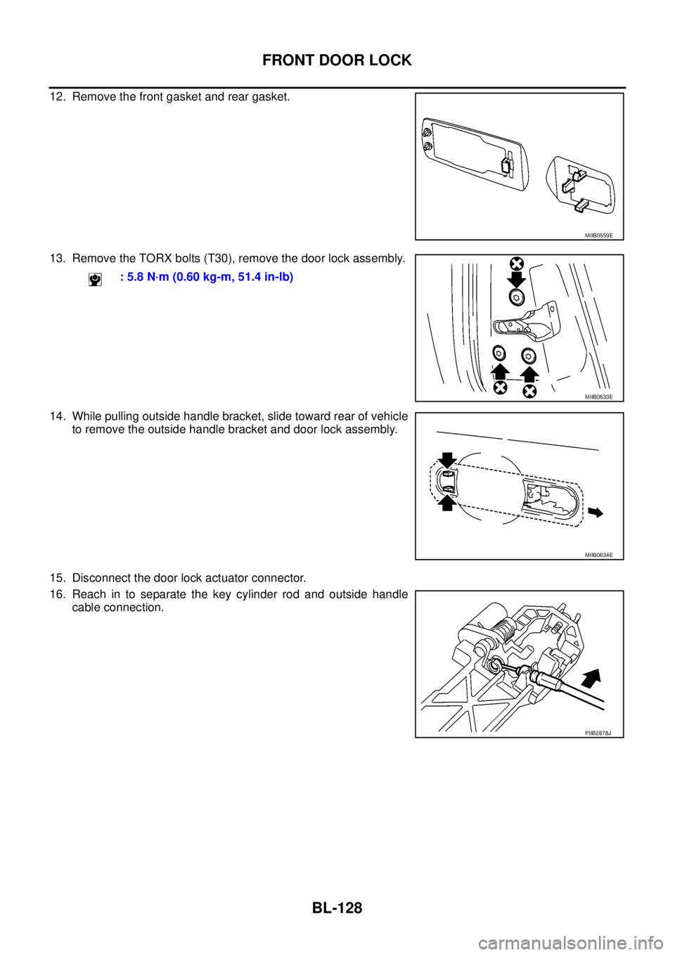 NISSAN NAVARA 2005  Repair Workshop Manual BL-128
FRONT DOOR LOCK
12. Remove the front gasket and rear gasket.
13. Remove the TORX bolts (T30), remove the door lock assembly.
14. While pulling outside handle bracket, slide toward rear of vehic
